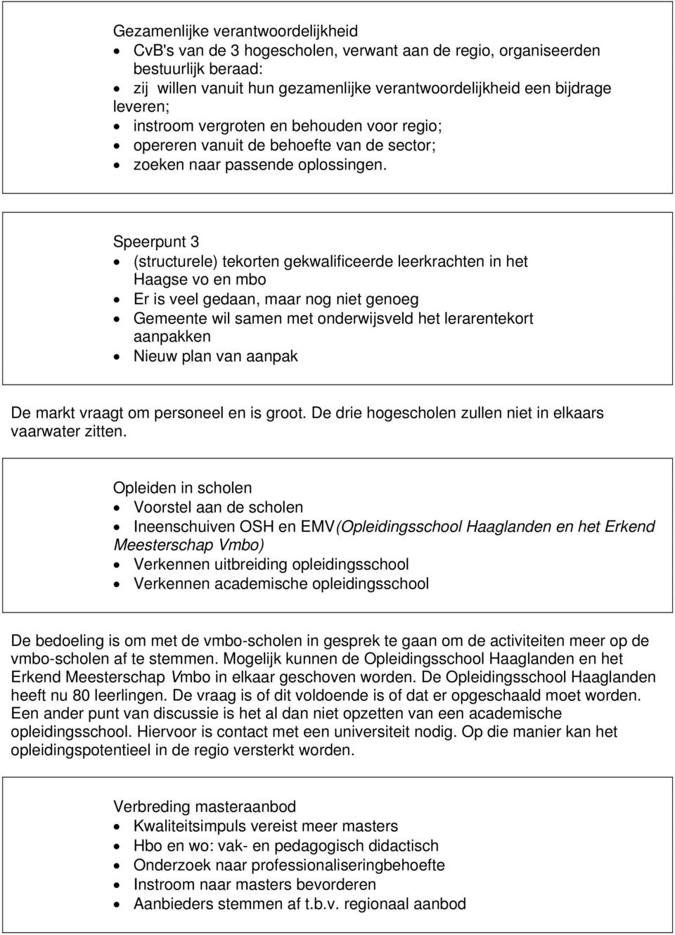 Speerpunt 3 (structurele) tekorten gekwalificeerde leerkrachten in het Haagse vo en mbo Er is veel gedaan, maar nog niet genoeg Gemeente wil samen met onderwijsveld het lerarentekort aanpakken Nieuw