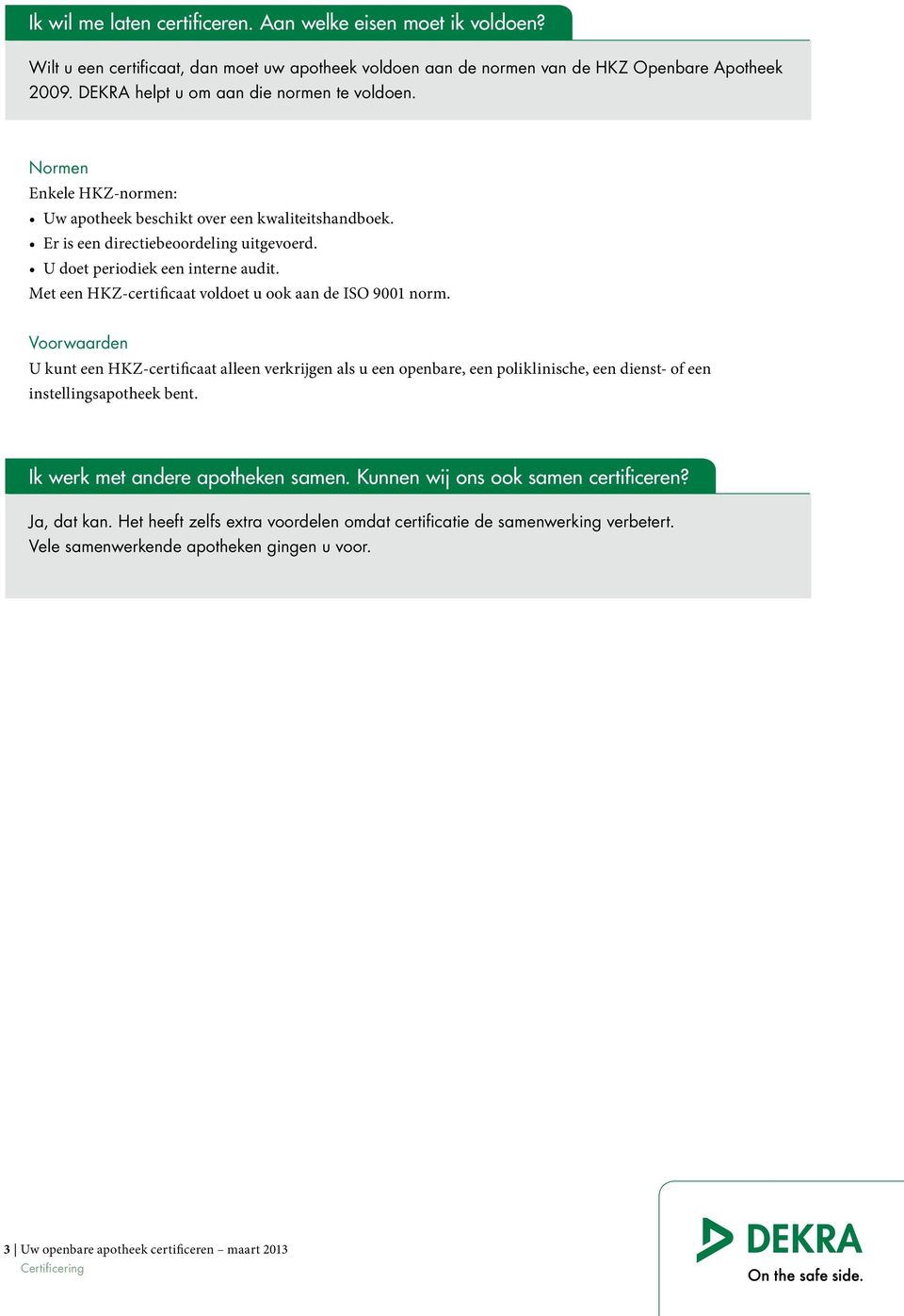 Met een HKZ-certificaat voldoet u ook aan de ISO 9001 norm. Voorwaarden U kunt een HKZ-certificaat alleen verkrijgen als u een openbare, een poliklinische, een dienst- of een instellingsapotheek bent.