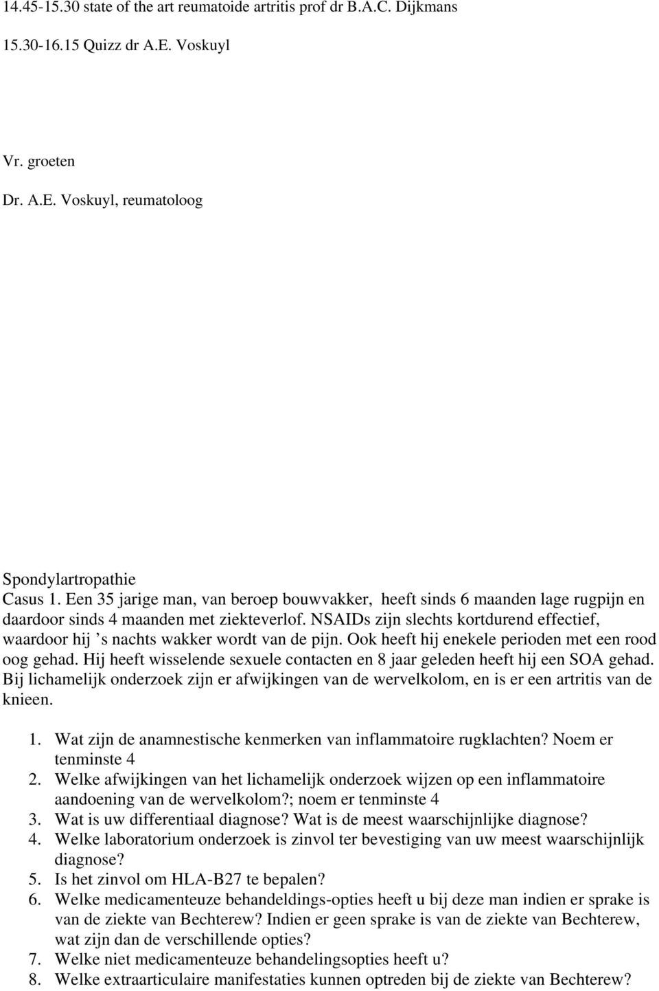 NSAIDs zijn slechts kortdurend effectief, waardoor hij s nachts wakker wordt van de pijn. Ook heeft hij enekele perioden met een rood oog gehad.