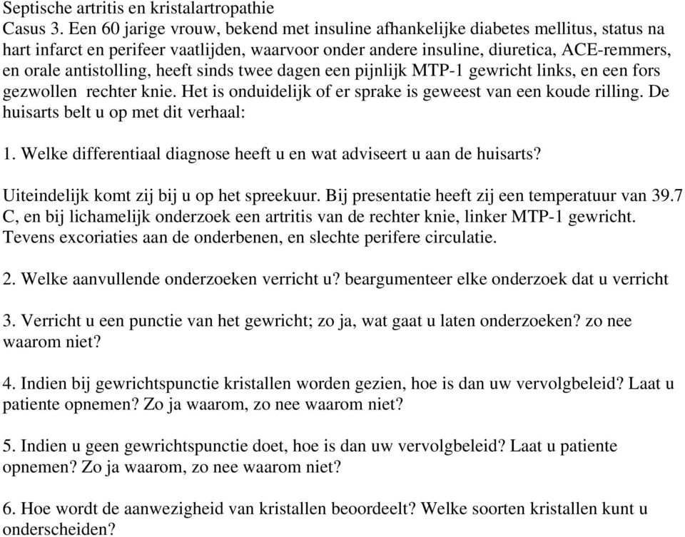 heeft sinds twee dagen een pijnlijk MTP-1 gewricht links, en een fors gezwollen rechter knie. Het is onduidelijk of er sprake is geweest van een koude rilling.