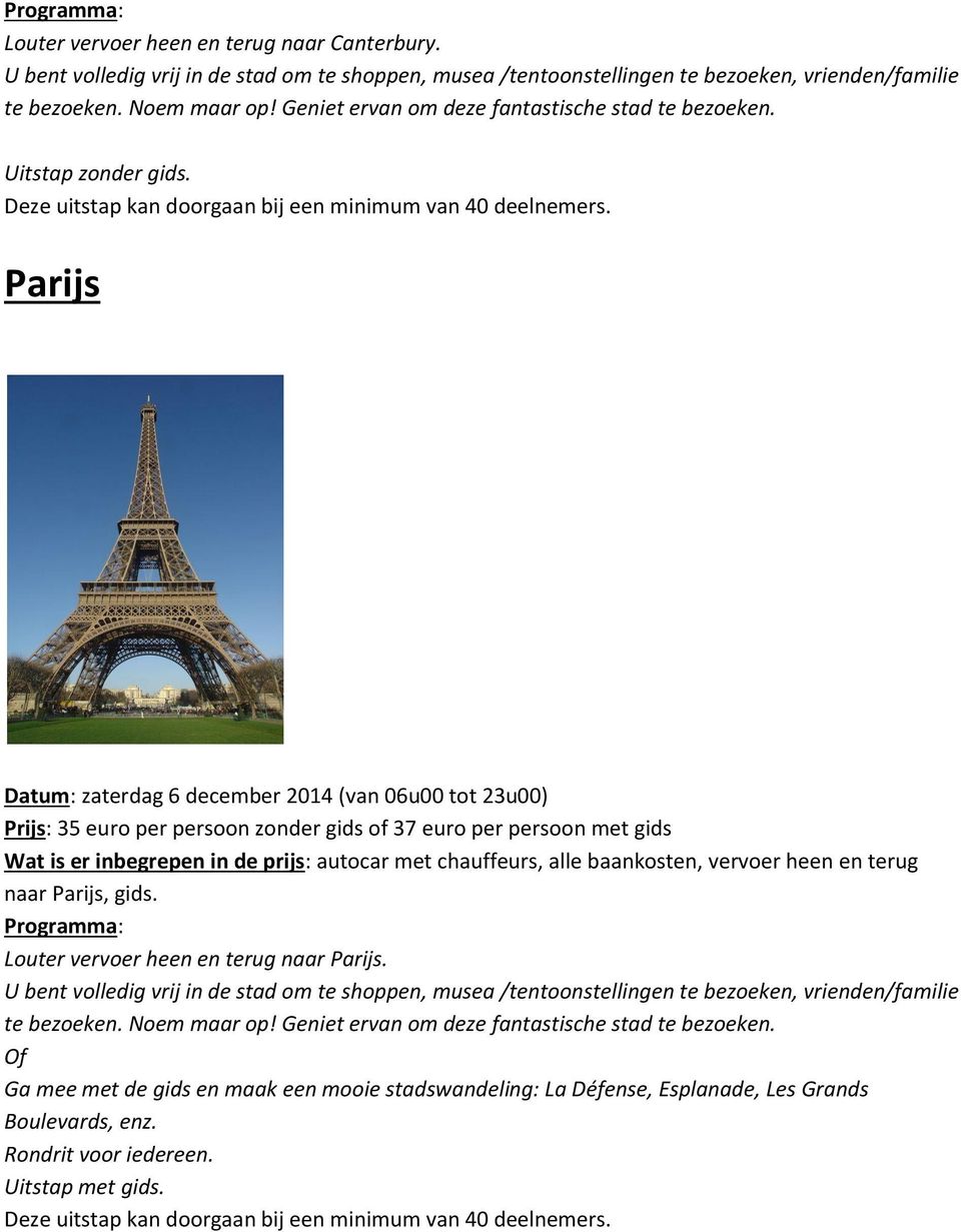 Parijs Datum: zaterdag 6 december 2014 (van 06u00 tot 23u00) Prijs: 35 euro per persoon zonder gids of 37 euro per persoon met gids Wat is er inbegrepen in de prijs: autocar met chauffeurs, alle