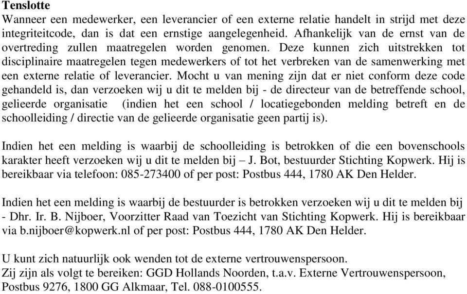 Deze kunnen zich uitstrekken tot disciplinaire maatregelen tegen medewerkers of tot het verbreken van de samenwerking met een externe relatie of leverancier.