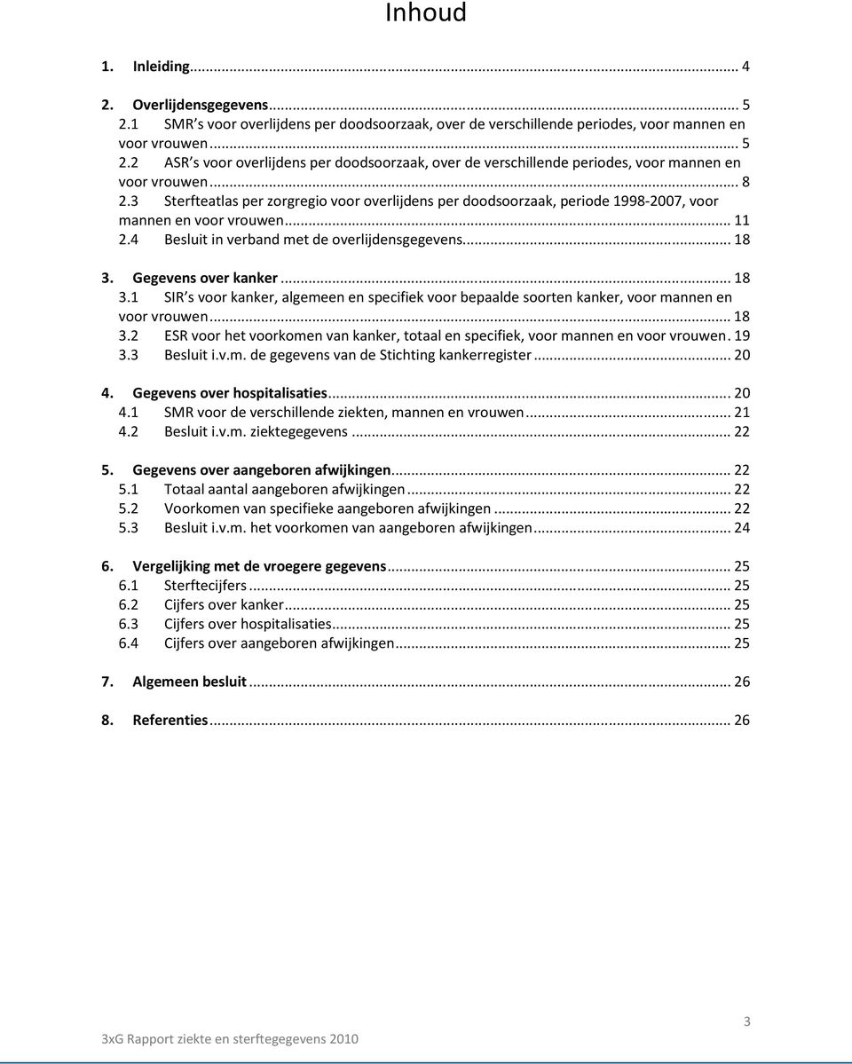 Gegevens over kanker... 18 3.1 SIR s voor kanker, algemeen en specifiek voor bepaalde soorten kanker, voor mannen en voor vrouwen... 18 3.2 ESR voor het voorkomen van kanker, totaal en specifiek, voor mannen en voor vrouwen.