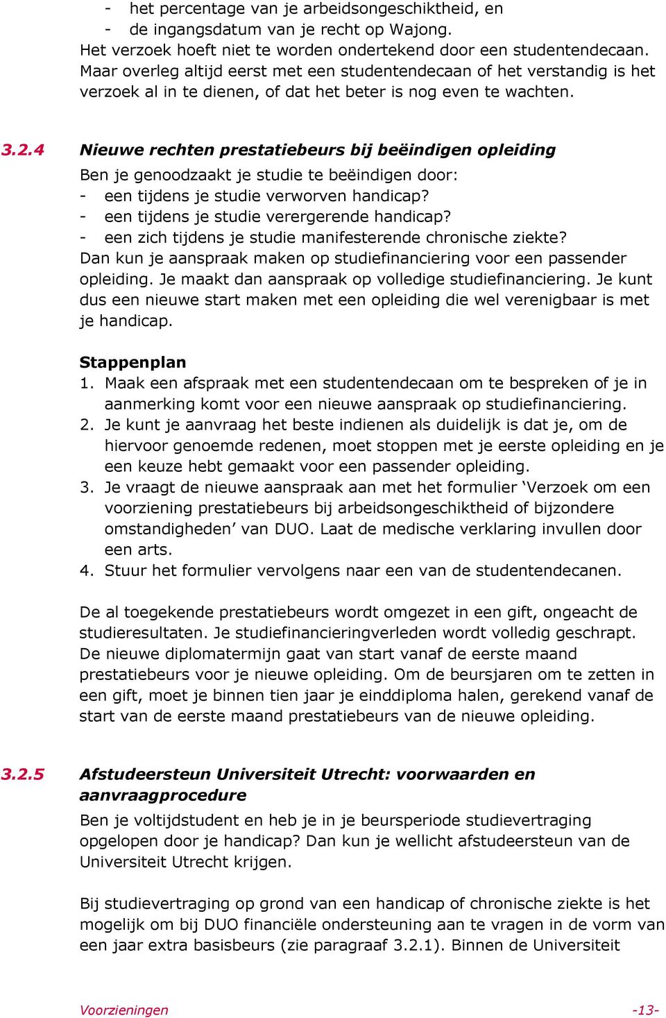 4 Nieuwe rechten prestatiebeurs bij beëindigen opleiding Ben je genoodzaakt je studie te beëindigen door: - een tijdens je studie verworven handicap? - een tijdens je studie verergerende handicap?