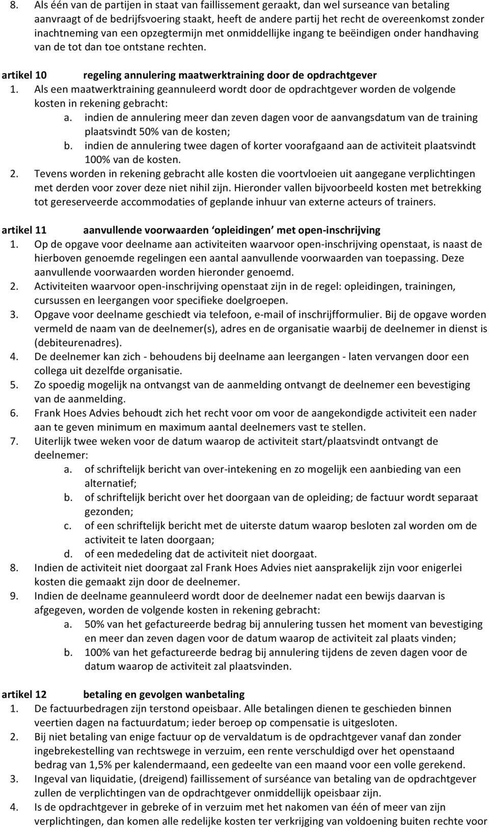 Als een maatwerktraining geannuleerd wordt door de opdrachtgever worden de volgende kosten in rekening gebracht: a.