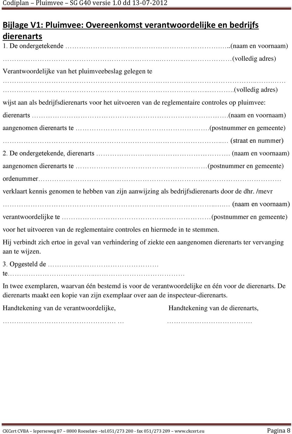 . (straat en nummer) 2. De ondergetekende, dierenarts.