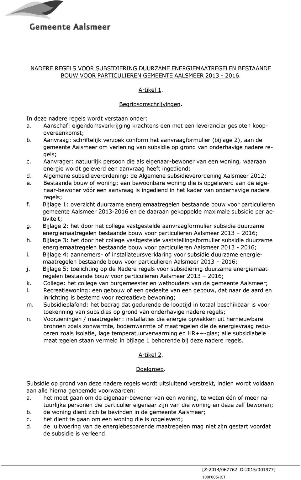 Aanvraag: schriftelijk verzoek conform het aanvraagformulier (bijlage 2), aan de gemeente Aalsmeer om verlening van subsidie op grond van onderhavige nadere regels; c.