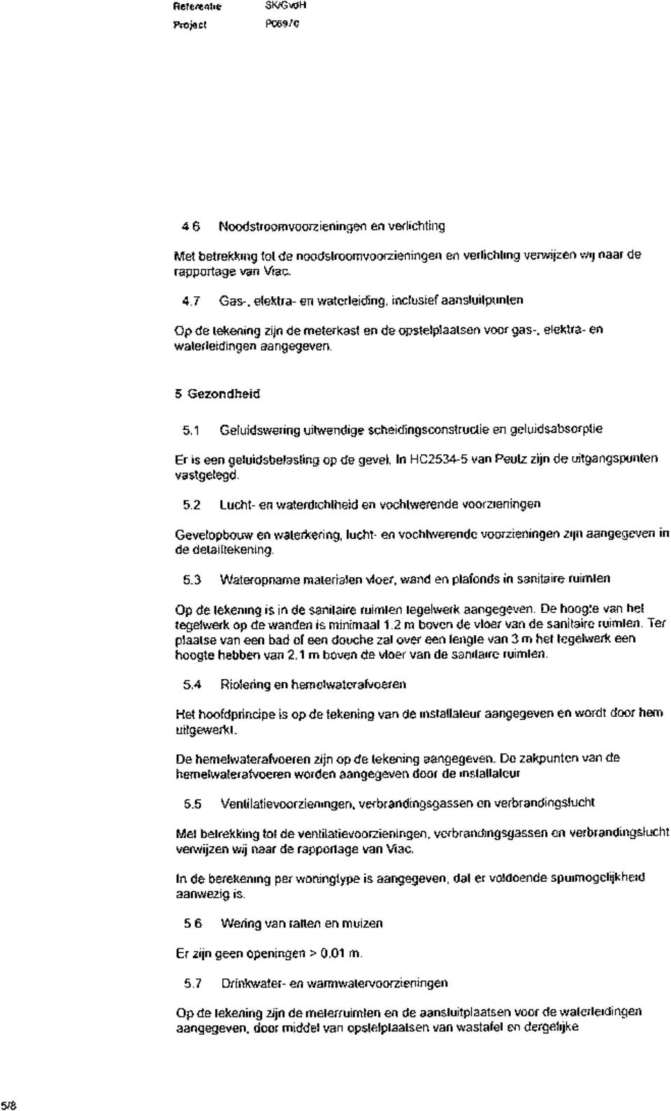 5.3 Wateropname materialen vloer, wand en plafonds in sanitaire ruimten Op de tekening is in de sanitaire ruimten tegelwerk aangegeven. De hoogte van het tegelwerk op de wanden is minimaal 1.