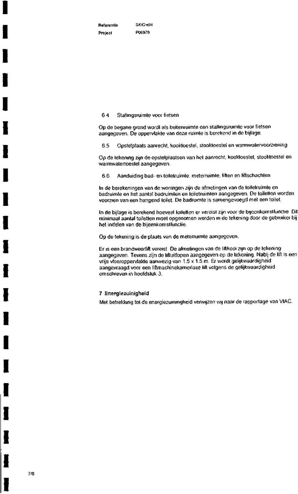 5 Opstelplaats aanrecht, kooktoestel, stooktoestel en warmwatervoorziening Op de tekening zijn de opstelplaatsen van het aanrecht, kooktoestel, stooktoestel en warmwatertoestel aangegeven. 6.