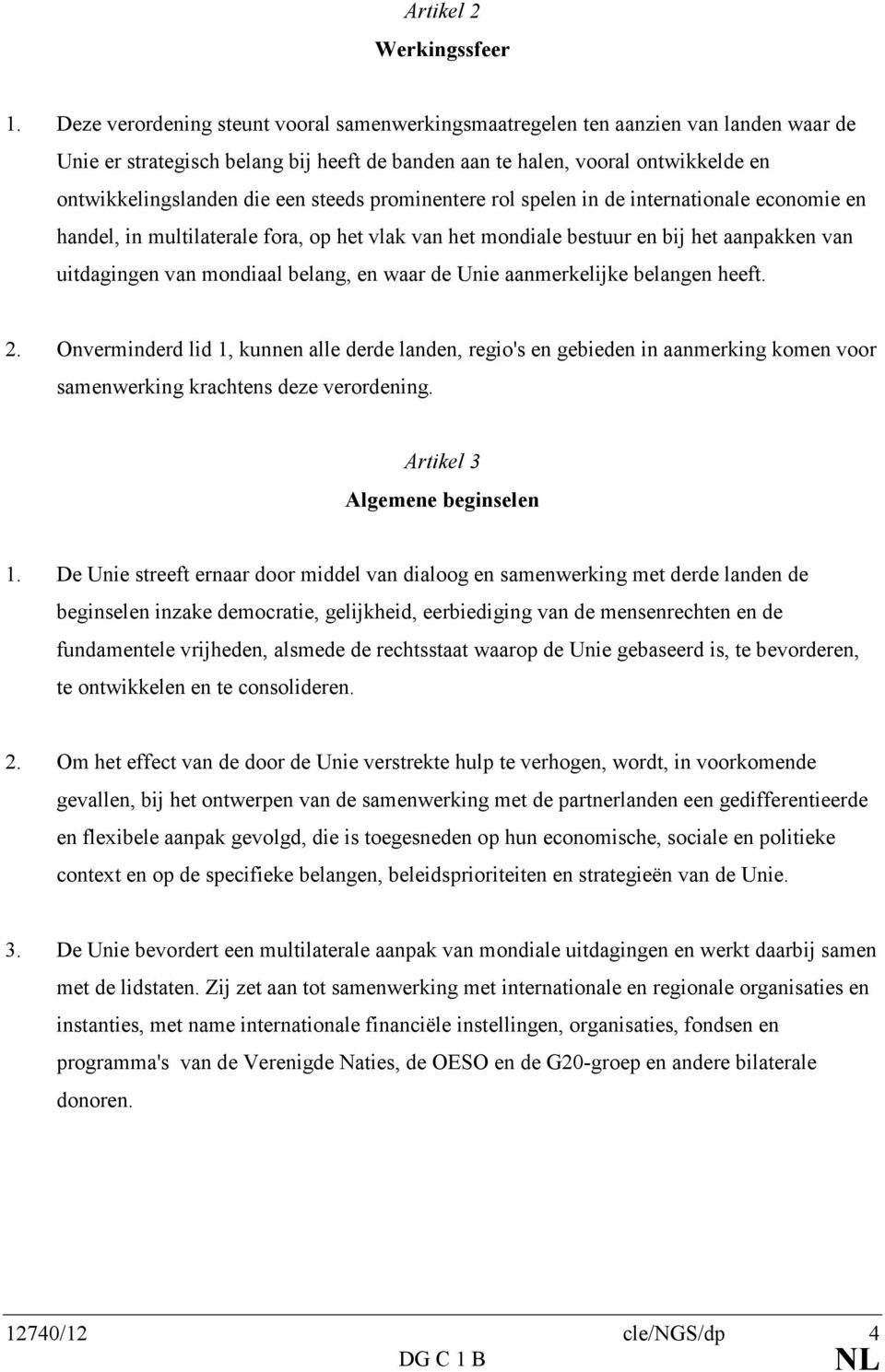 steeds prominentere rol spelen in de internationale economie en handel, in multilaterale fora, op het vlak van het mondiale bestuur en bij het aanpakken van uitdagingen van mondiaal belang, en waar