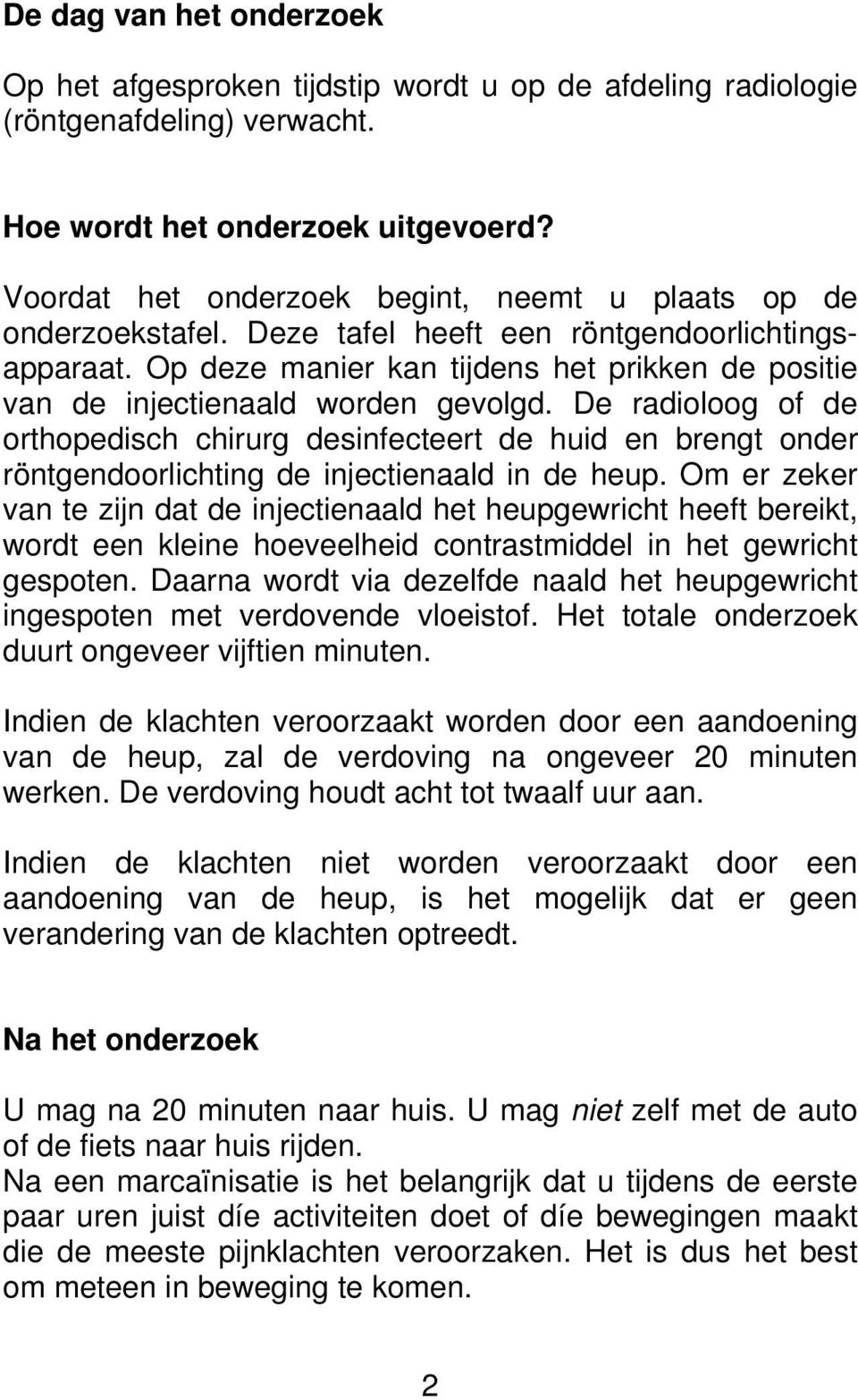 Op deze manier kan tijdens het prikken de positie van de injectienaald worden gevolgd.