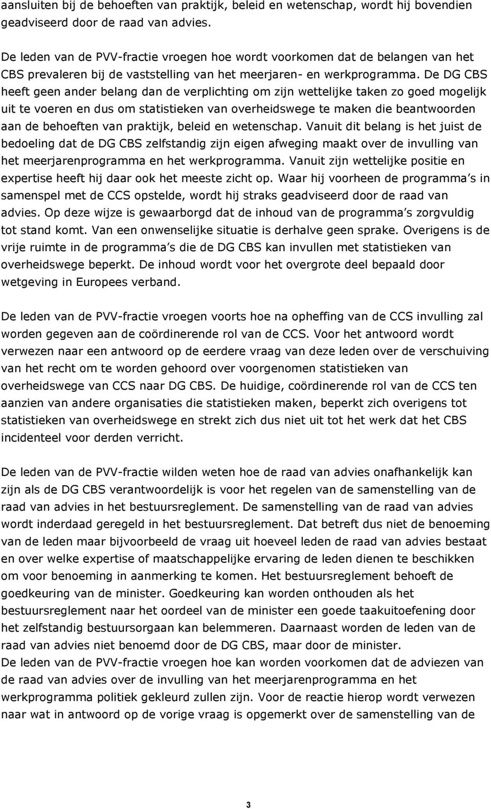 De DG CBS heeft geen ander belang dan de verplichting om zijn wettelijke taken zo goed mogelijk uit te voeren en dus om statistieken van overheidswege te maken die beantwoorden aan de behoeften van