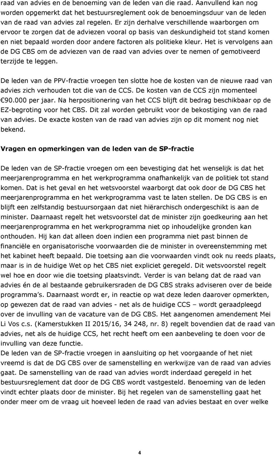 Het is vervolgens aan de DG CBS om de adviezen van de raad van advies over te nemen of gemotiveerd terzijde te leggen.