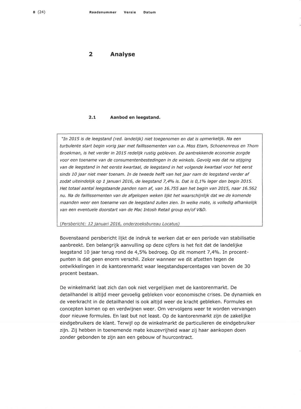 Gevolg was dat na stijging van de leegstand in het eerste kwartaal, de leegstand in het volgende kwartaal voor het eerst sinds 1 jaar niet meer toenam.