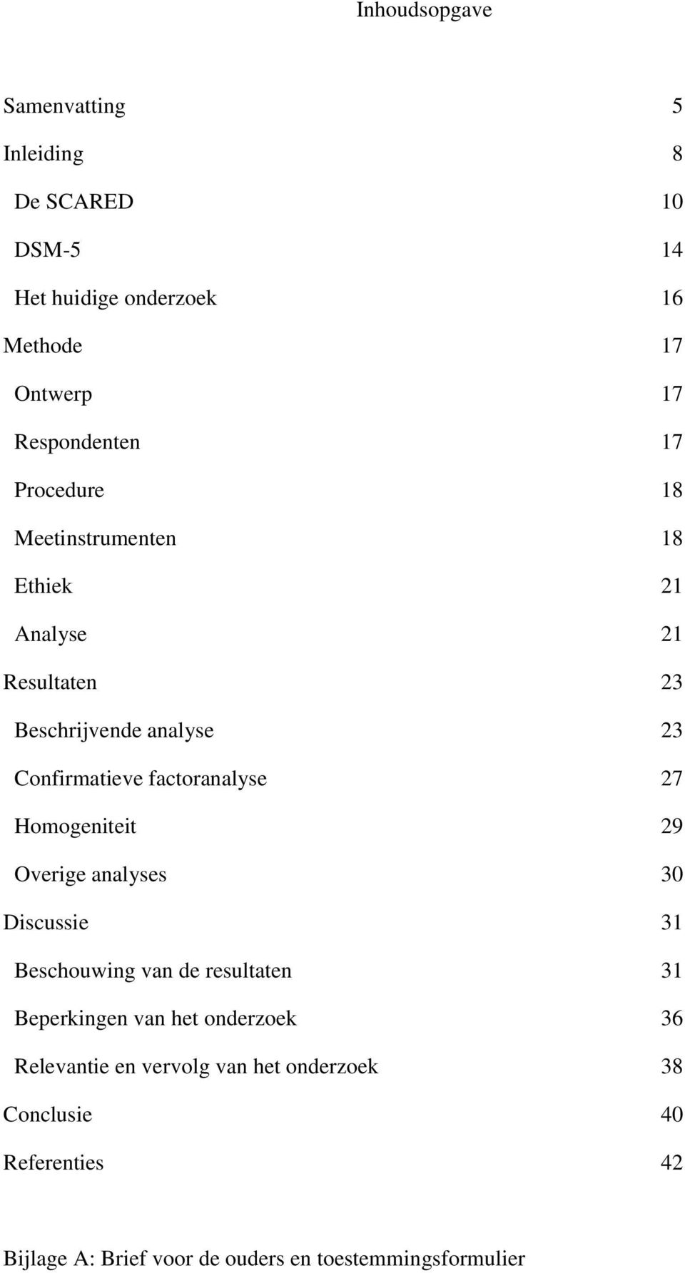 factoranalyse 27 Homogeniteit 29 Overige analyses 30 Discussie 31 Beschouwing van de resultaten 31 Beperkingen van het