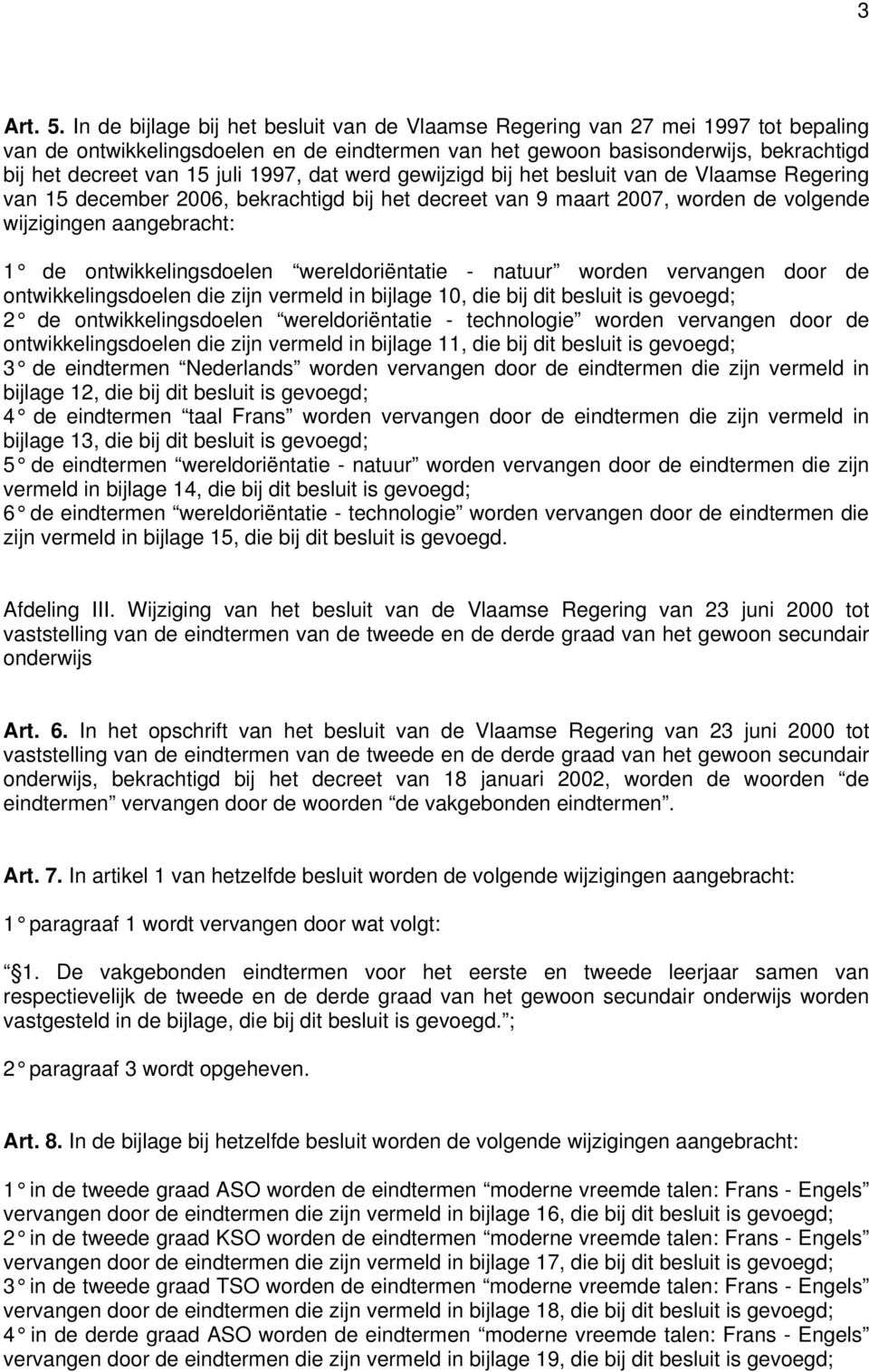 1997, dat werd gewijzigd bij het besluit van de Vlaamse Regering van 15 december 2006, bekrachtigd bij het decreet van 9 maart 2007, worden de volgende wijzigingen aangebracht: 1 de