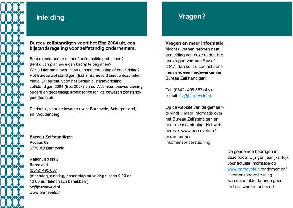 Dit bureau voert het Besluit bijstandverlening zelfstandigen 2004 (Bbz 2004) en de Wet inkomensvoorziening oudere en gedeeltelijk arbeidsongeschikte gewezen zelfstandigen (Ioaz) uit.