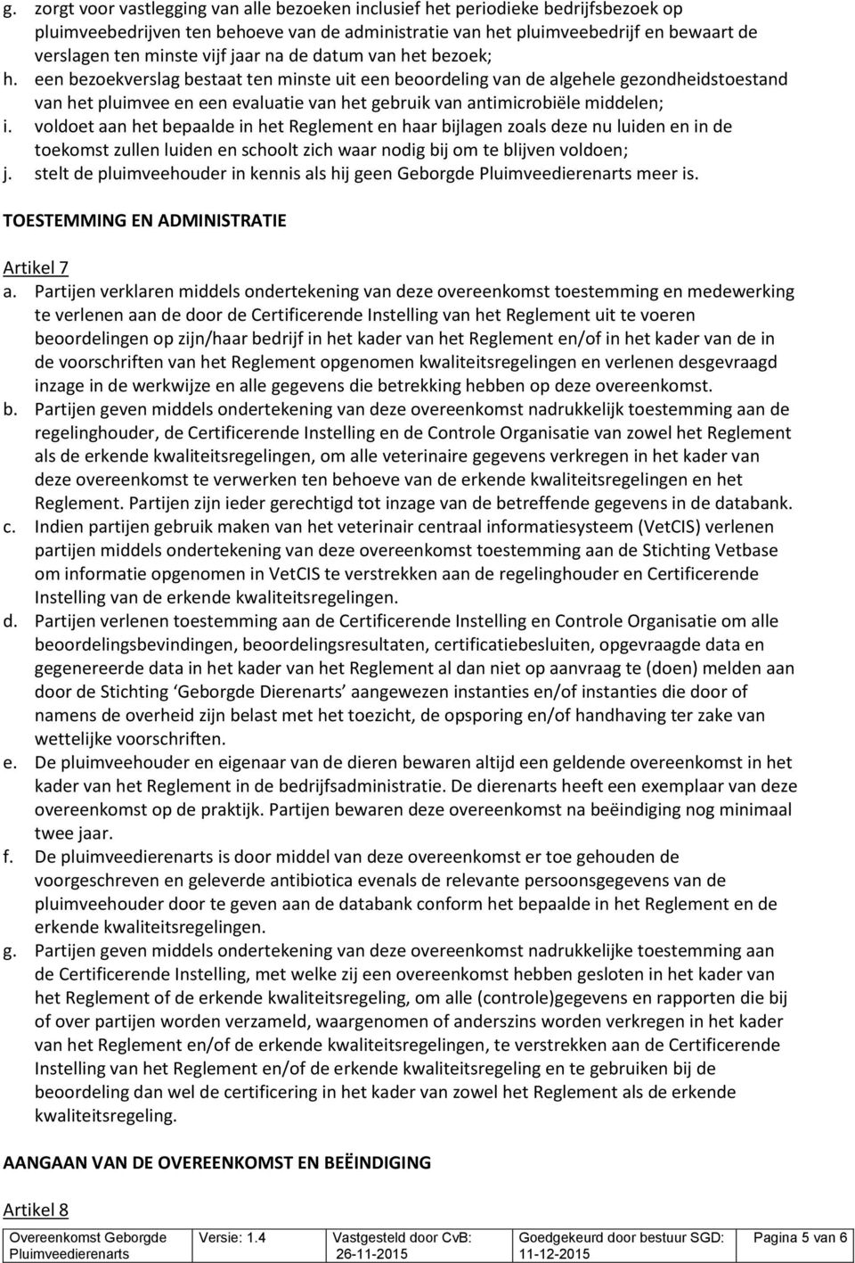 een bezoekverslag bestaat ten minste uit een beoordeling van de algehele gezondheidstoestand van het pluimvee en een evaluatie van het gebruik van antimicrobiële middelen; i.