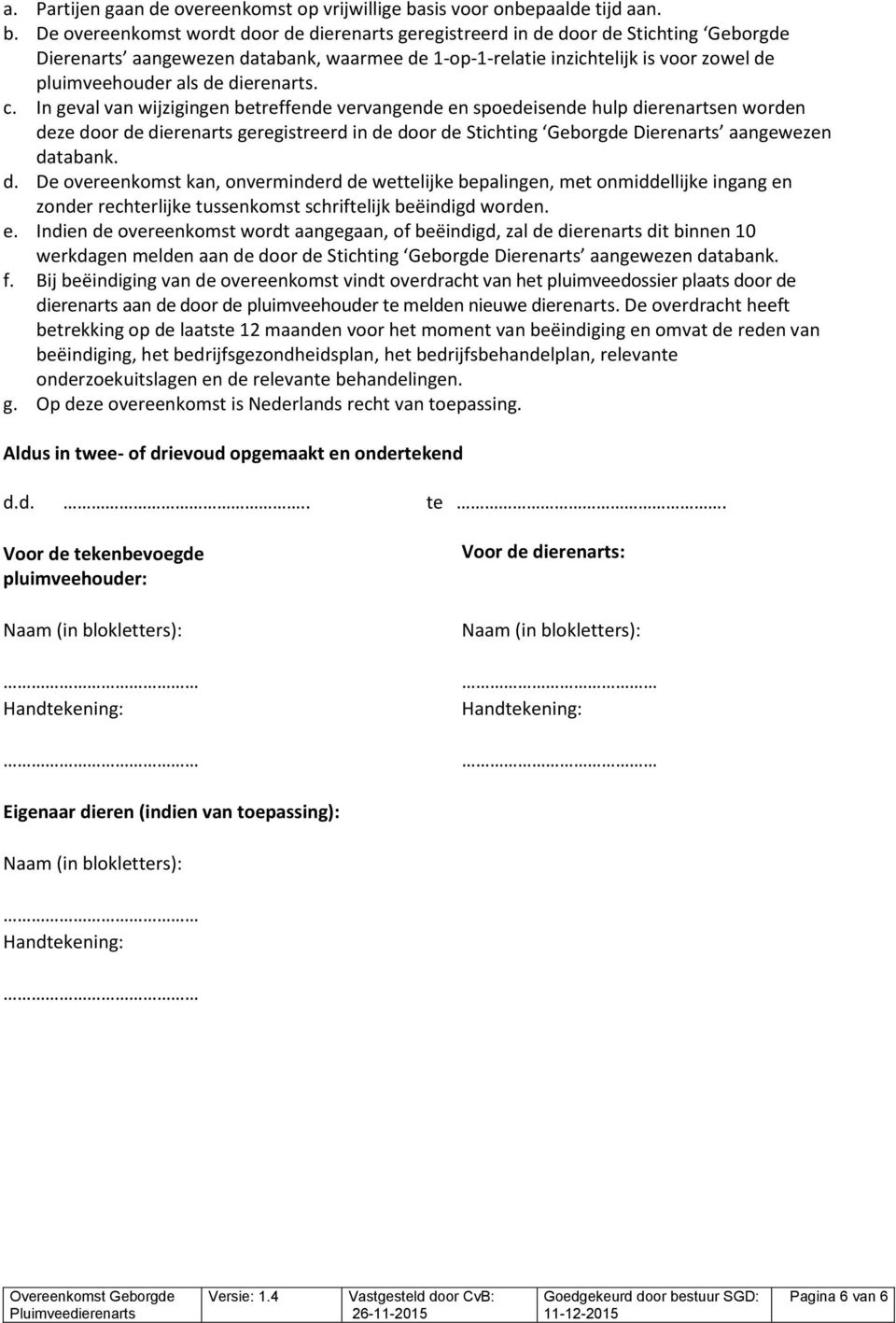 De overeenkomst wordt door de dierenarts geregistreerd in de door de Stichting Geborgde Dierenarts aangewezen abank, waarmee de 1-op-1-relatie inzichtelijk is voor zowel de pluimveehouder als de