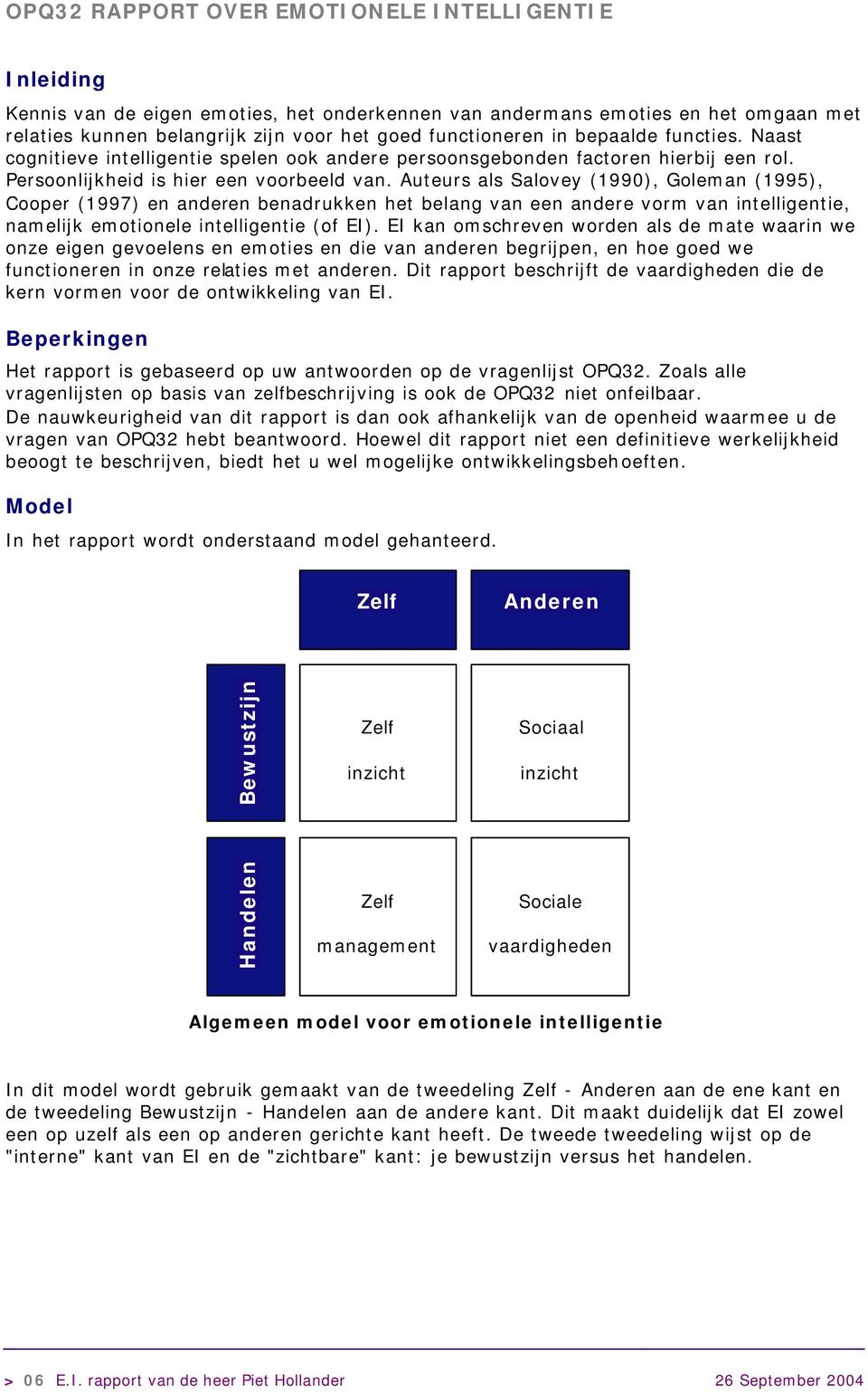 Auteurs als Salovey (1990), Goleman (1995), Cooper (1997) en anderen benadrukken het belang van een andere vorm van intelligentie, namelijk emotionele intelligentie (of EI).