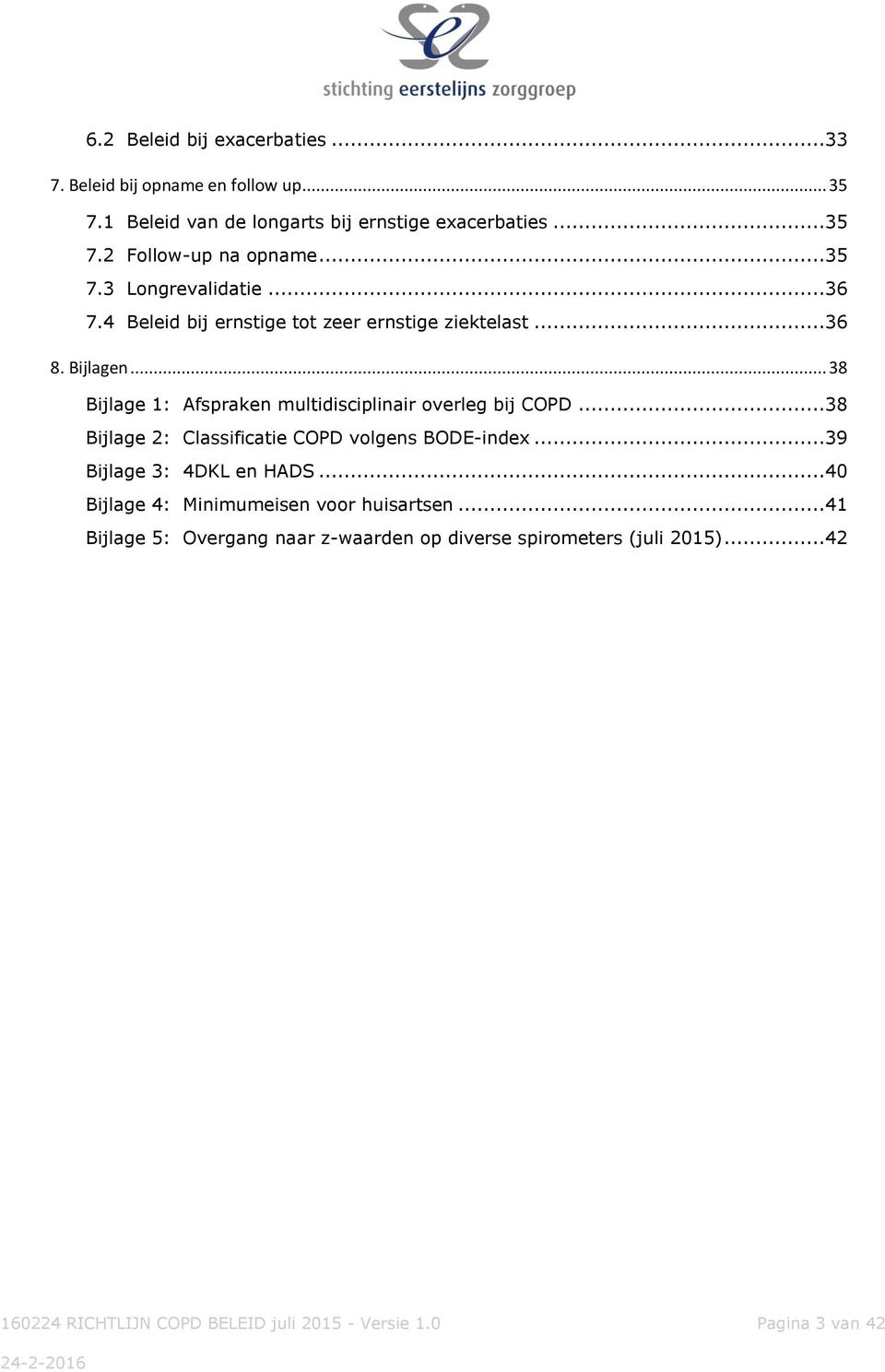 .. 38 Bijlage 1: Afspraken multidisciplinair overleg bij COPD...38 Bijlage 2: Classificatie COPD volgens BODE-index...39 Bijlage 3: 4DKL en HADS.
