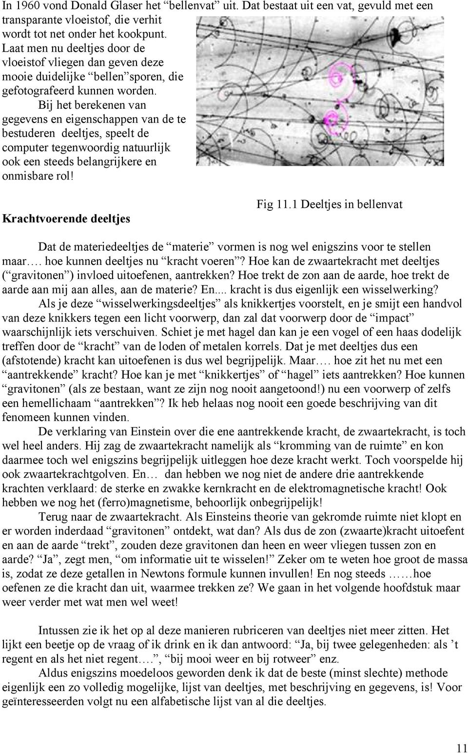 Bij het berekenen van gegevens en eigenschappen van de te bestuderen deeltjes, speelt de computer tegenwoordig natuurlijk ook een steeds belangrijkere en onmisbare rol! Krachtvoerende deeltjes Fig 11.