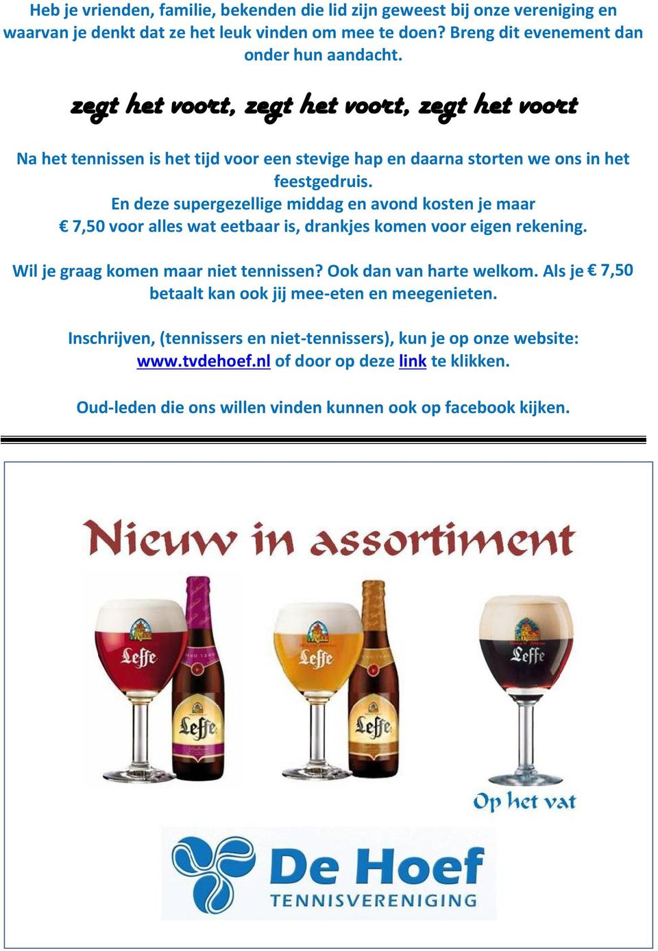 En deze supergezellige middag en avond kosten je maar 7,50 voor alles wat eetbaar is, drankjes komen voor eigen rekening. Wil je graag komen maar niet tennissen? Ook dan van harte welkom.