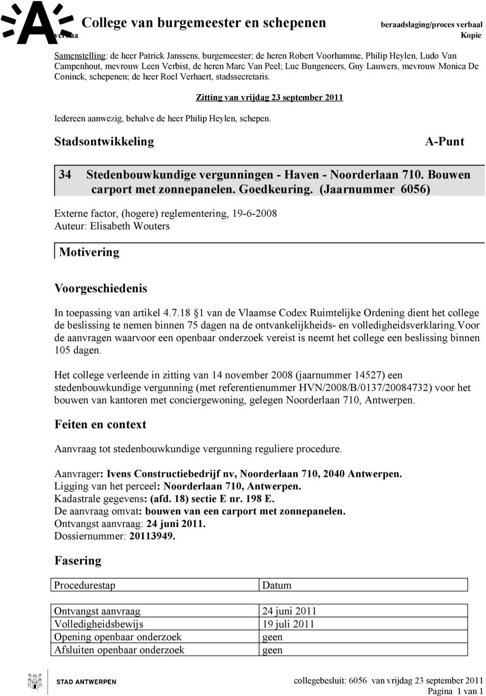 Zitting van vrijdag 23 september 2011 Iedereen aanwezig, behalve de heer Philip Heylen, schepen. Stadsontwikkeling A-Punt 34 Stedenbouwkundige vergunningen - Haven - Noorderlaan 710.