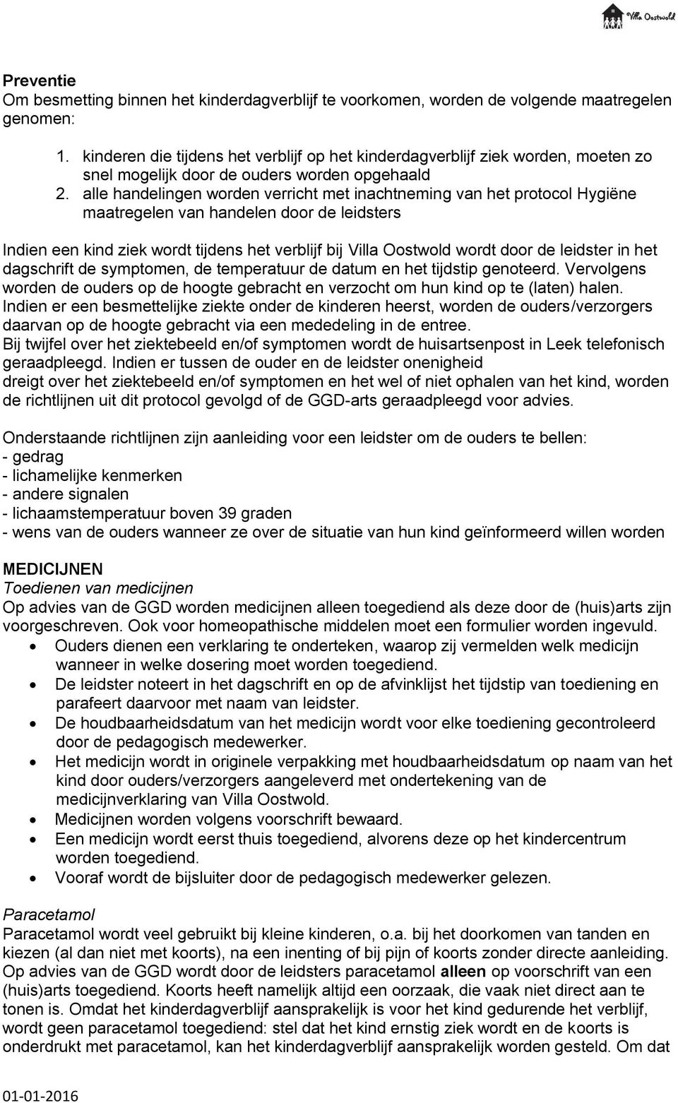 alle handelingen worden verricht met inachtneming van het protocol Hygiëne maatregelen van handelen door de leidsters Indien een kind ziek wordt tijdens het verblijf bij Villa Oostwold wordt door de