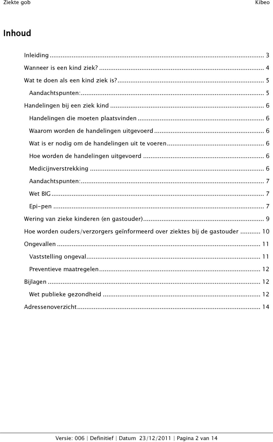 .. 6 Medicijnverstrekking... 6 Aandachtspunten:... 7 Wet BIG... 7 Epi-pen... 7 Wering van zieke kinderen (en gastouder).