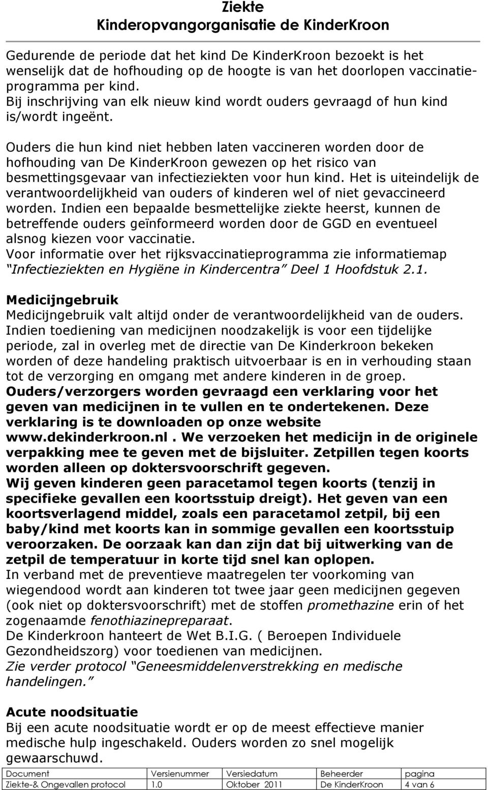 Ouders die hun kind niet hebben laten vaccineren worden door de hofhouding van De KinderKroon gewezen op het risico van besmettingsgevaar van infectieziekten voor hun kind.