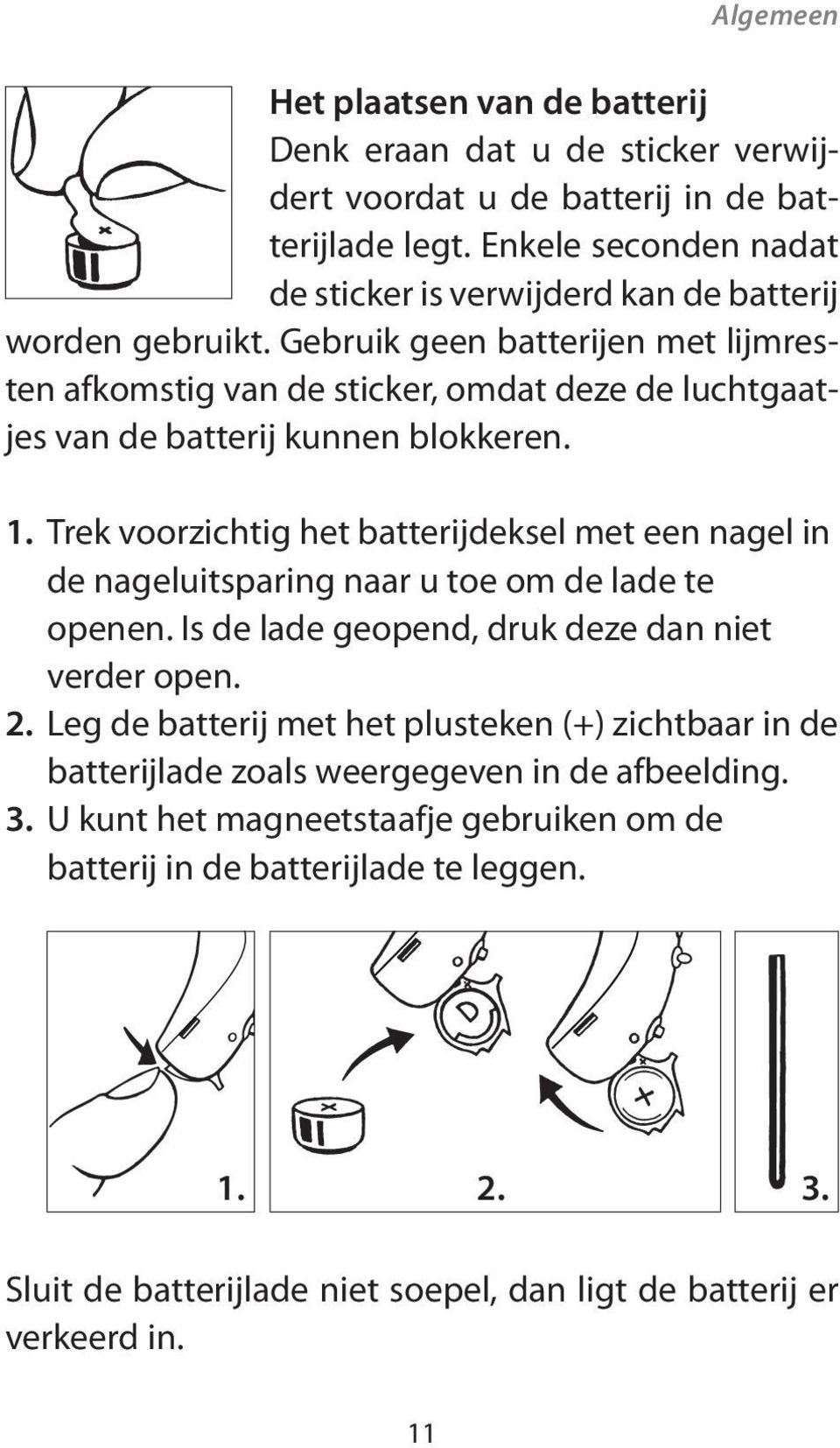 Gebruik geen batterijen met lijmresten afkomstig van de sticker, omdat deze de luchtgaatjes van de batterij kunnen blokkeren. 1.