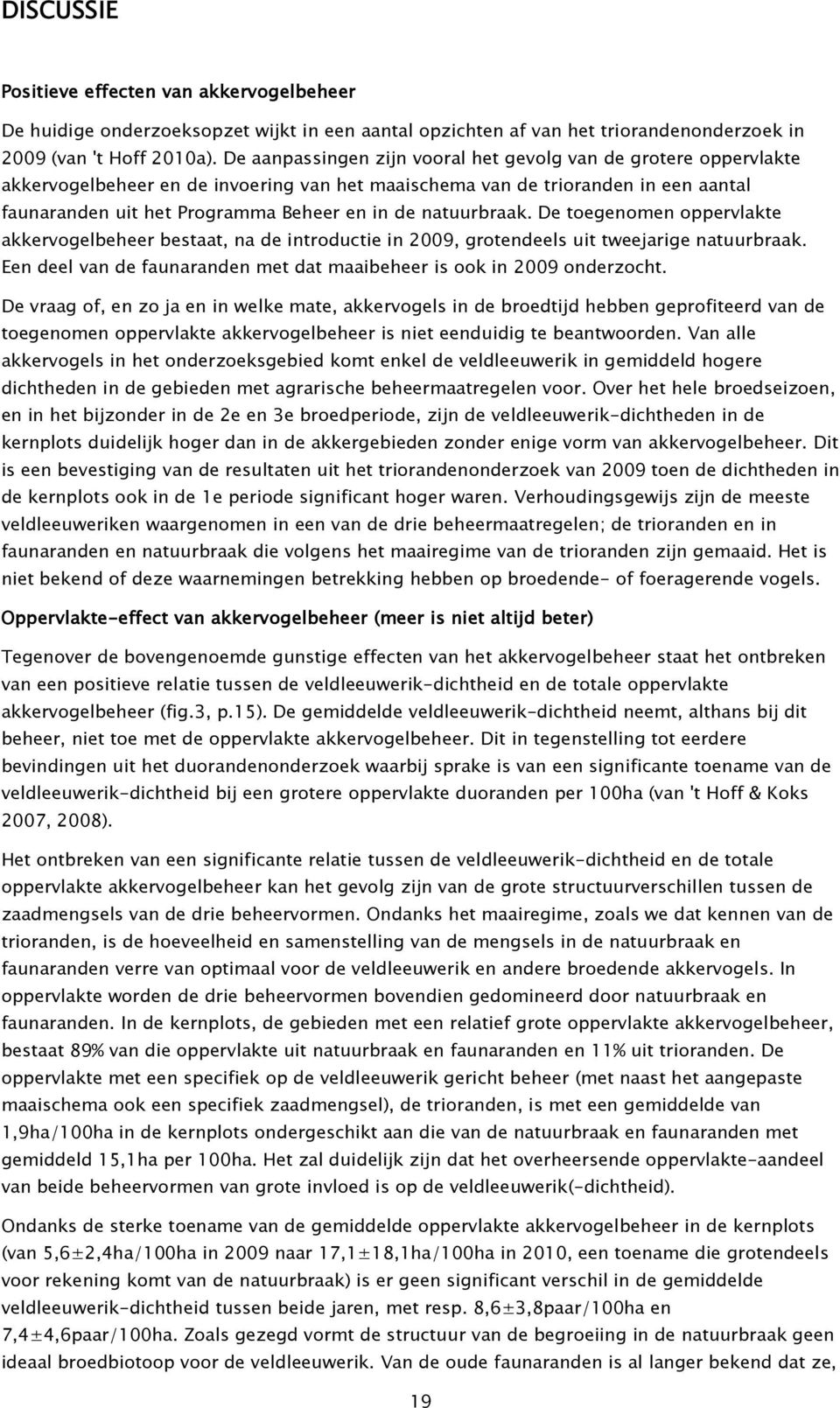 natuurbraak. De toegenomen oppervlakte akkervogelbeheer bestaat, na de introductie in 2009, grotendeels uit tweejarige natuurbraak.