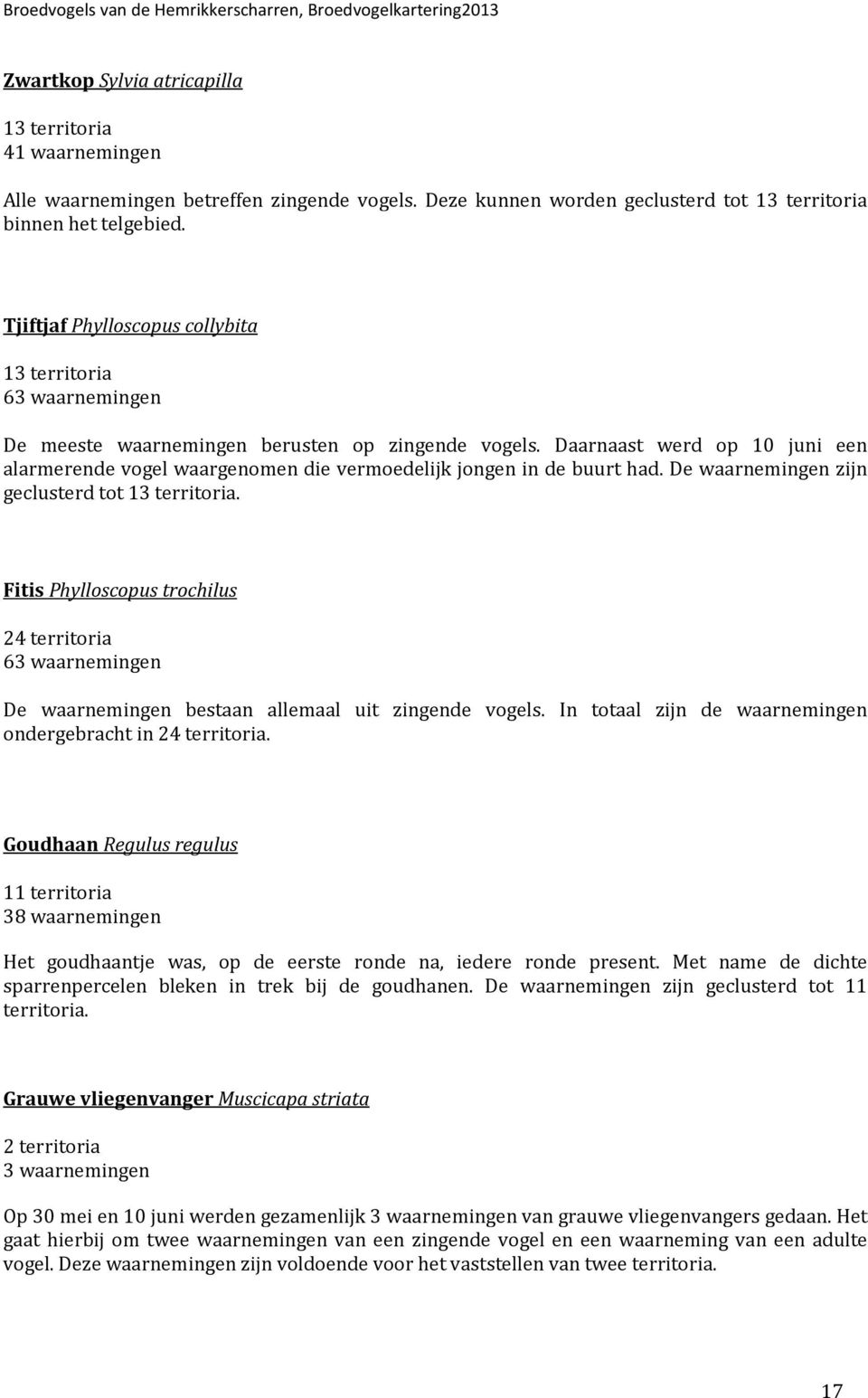 Daarnaast werd op 10 juni een alarmerende vogel waargenomen die vermoedelijk jongen in de buurt had. De waarnemingen zijn geclusterd tot 13 territoria.