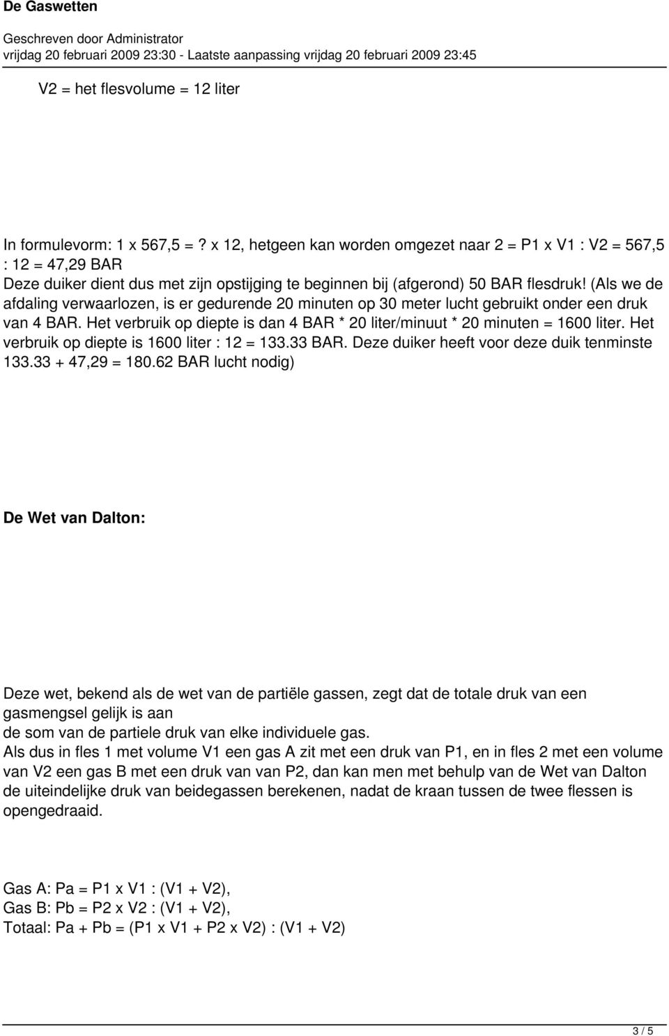 (Als we de afdaling verwaarlozen, is er gedurende 20 minuten op 30 meter lucht gebruikt onder een druk van 4 BAR. Het verbruik op diepte is dan 4 BAR * 20 liter/minuut * 20 minuten = 1600 liter.