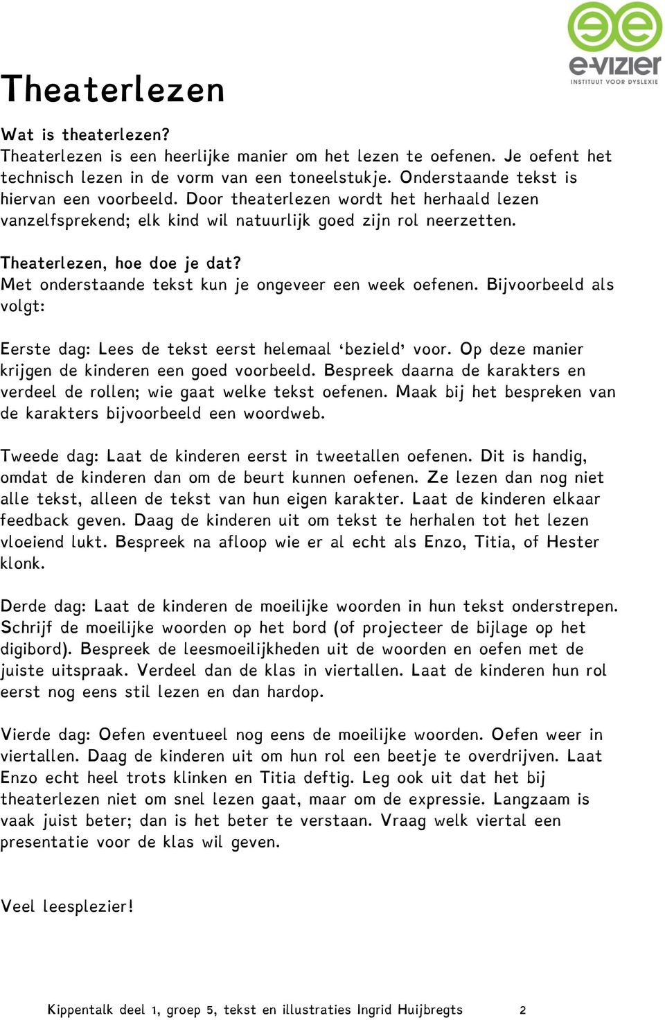 Met onderstaande tekst kun je ongeveer een week oefenen. Bijvoorbeeld als volgt: Eerste dag: Lees de tekst eerst helemaal bezield voor. Op deze manier krijgen de kinderen een goed voorbeeld.