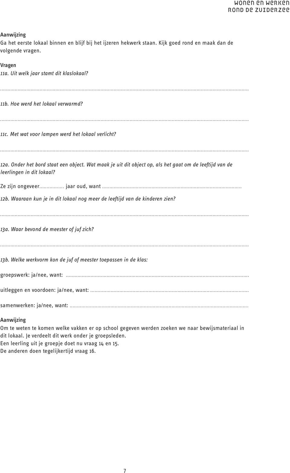 .. jaar oud, want... 12b. Waaraan kun je in dit lokaal nog meer de leeftijd van de kinderen zien? 13a. Waar bevond de meester of juf zich? 13b.