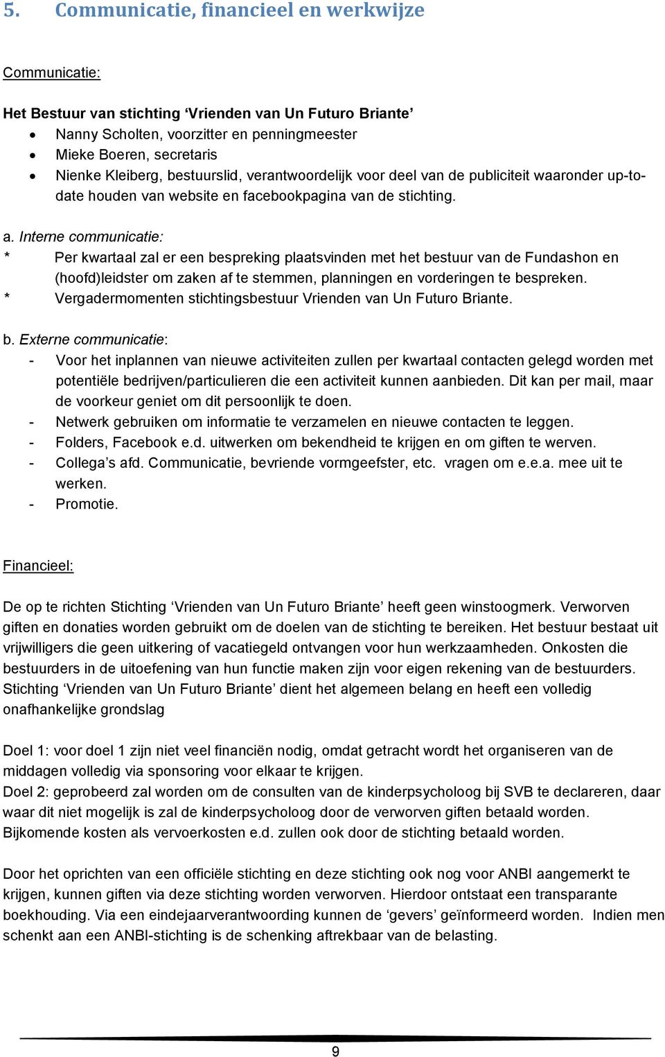 Interne communicatie: * Per kwartaal zal er een bespreking plaatsvinden met het bestuur van de Fundashon en (hoofd)leidster om zaken af te stemmen, planningen en vorderingen te bespreken.