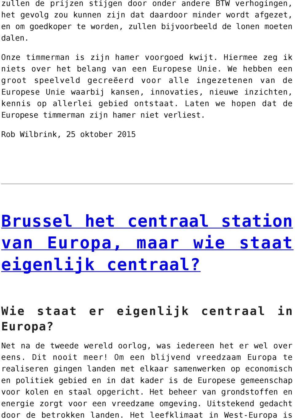 We hebben een groot speelveld gecreëerd voor alle ingezetenen van de Europese Unie waarbij kansen, innovaties, nieuwe inzichten, kennis op allerlei gebied ontstaat.