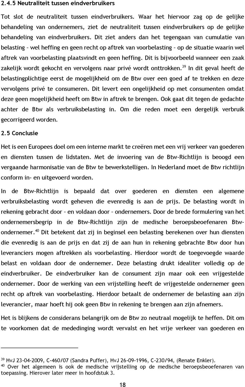 Dit ziet anders dan het tegengaan van cumulatie van belasting wel heffing en geen recht op aftrek van voorbelasting op de situatie waarin wel aftrek van voorbelasting plaatsvindt en geen heffing.