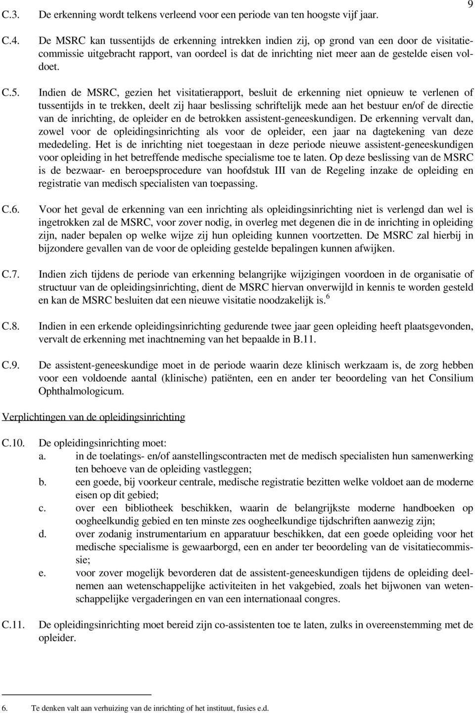 De MSRC kan tussentijds de erkenning intrekken indien zij, op grond van een door de visitatiecommissie uitgebracht rapport, van oordeel is dat de inrichting niet meer aan de gestelde eisen voldoet.