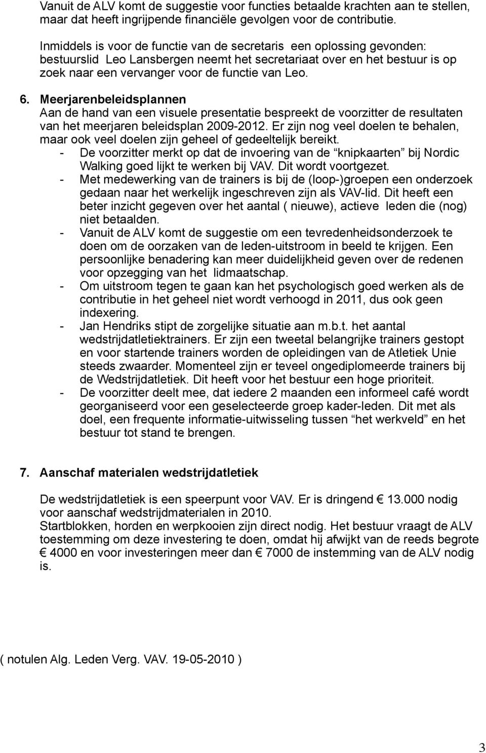 Meerjarenbeleidsplannen Aan de hand van een visuele presentatie bespreekt de voorzitter de resultaten van het meerjaren beleidsplan 2009-2012.