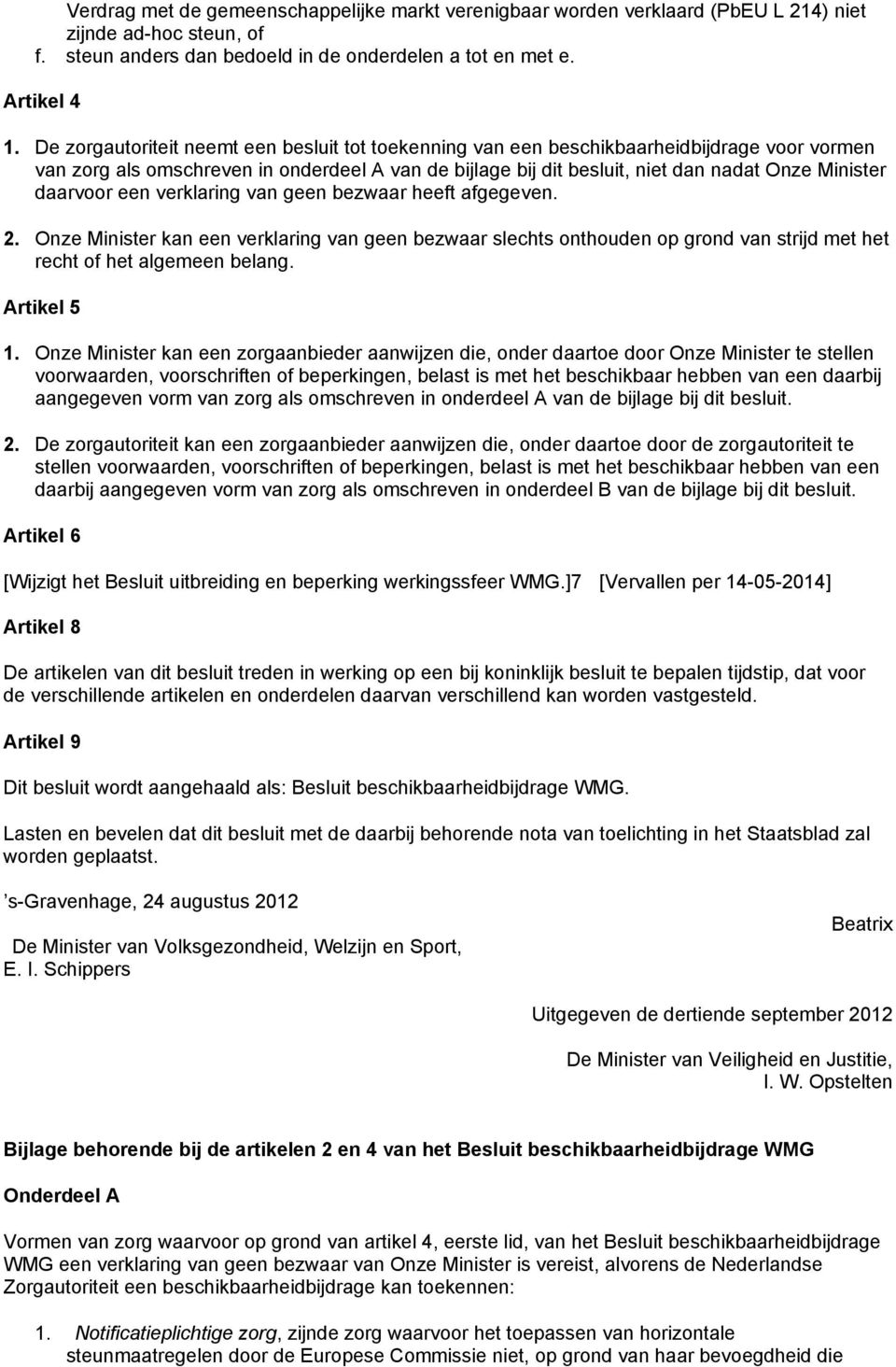 daarvoor een verklaring van geen bezwaar heeft afgegeven. 2. Onze Minister kan een verklaring van geen bezwaar slechts onthouden op grond van strijd met het recht of het algemeen belang. Artikel 5 1.