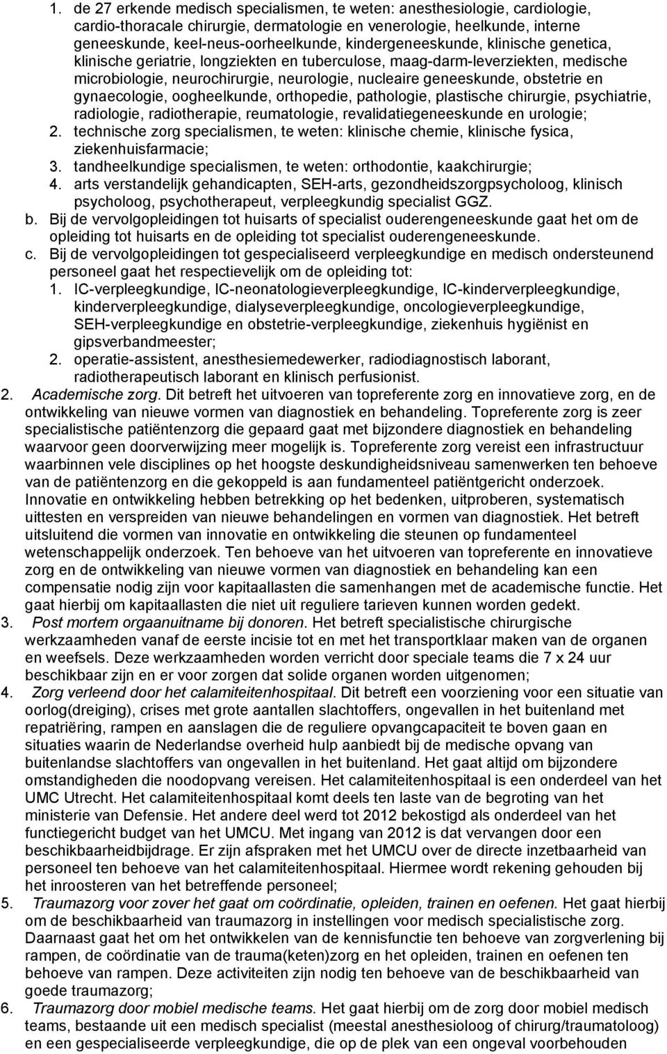 gynaecologie, oogheelkunde, orthopedie, pathologie, plastische chirurgie, psychiatrie, radiologie, radiotherapie, reumatologie, revalidatiegeneeskunde en urologie; 2.