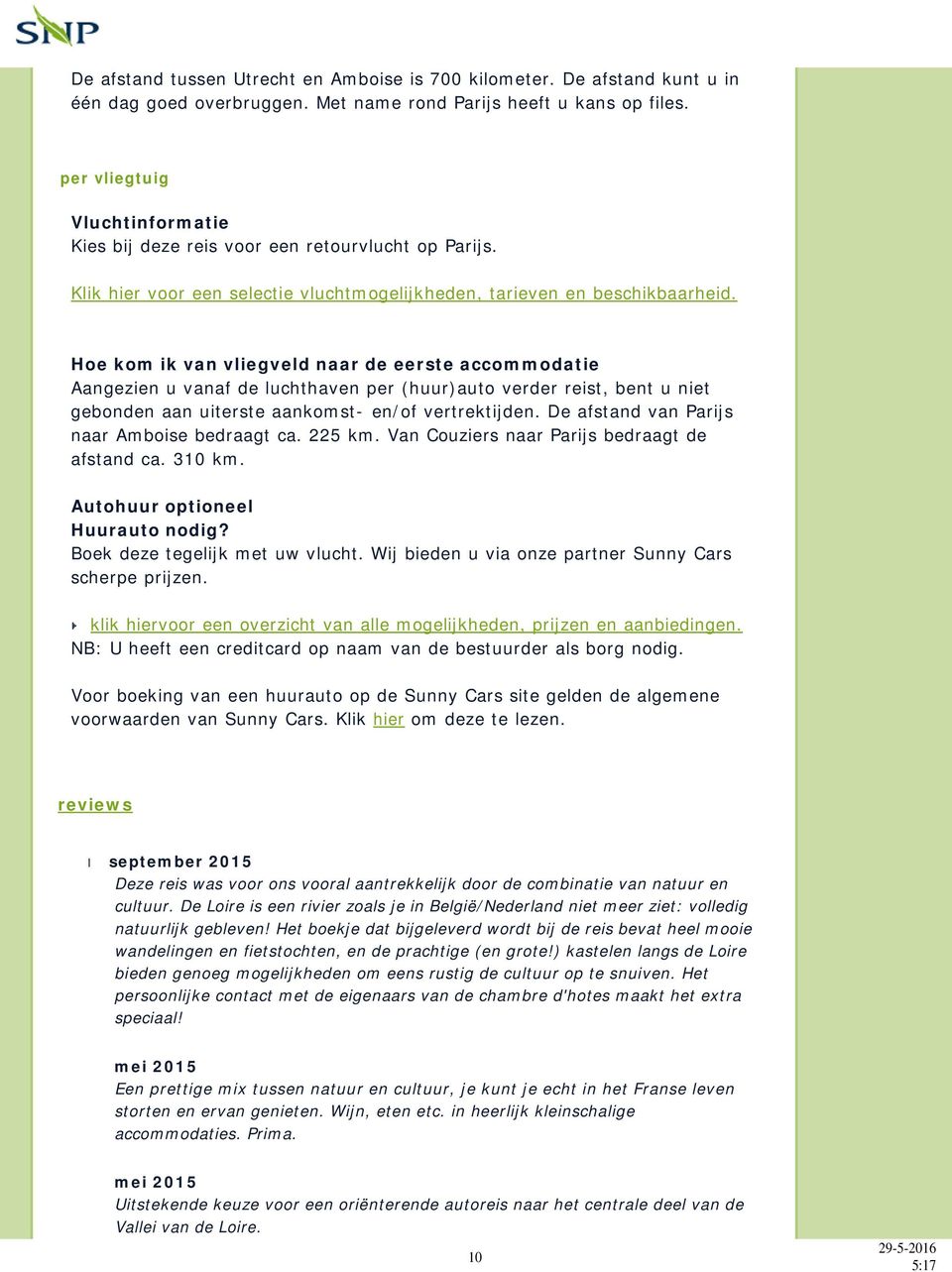 Hoe kom ik van vliegveld naar de eerste accommodatie Aangezien u vanaf de luchthaven per (huur)auto verder reist, bent u niet gebonden aan uiterste aankomst- en/of vertrektijden.