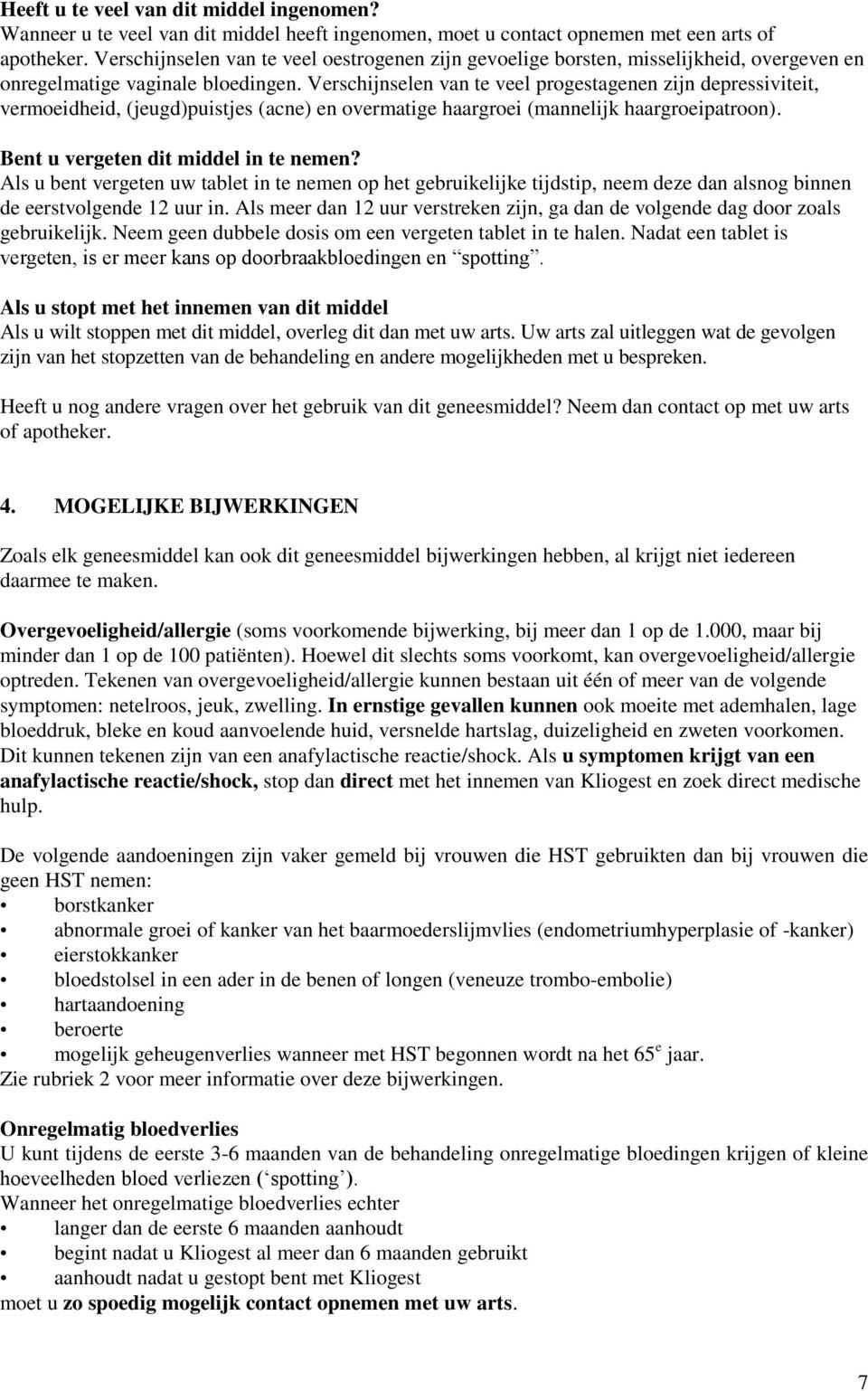 Verschijnselen van te veel progestagenen zijn depressiviteit, vermoeidheid, (jeugd)puistjes (acne) en overmatige haargroei (mannelijk haargroeipatroon). Bent u vergeten dit middel in te nemen?