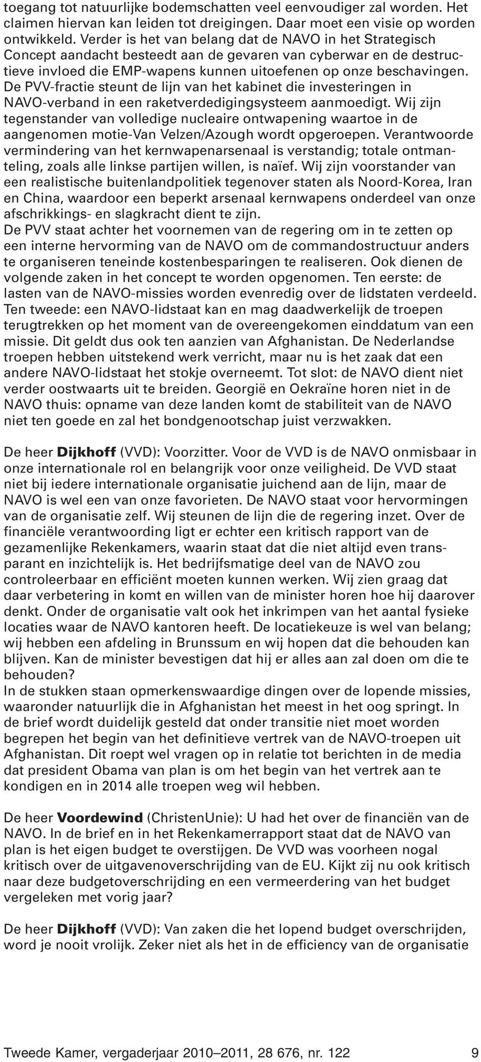 De PVV-fractie steunt de lijn van het kabinet die investeringen in NAVO-verband in een raketverdedigingsysteem aanmoedigt.