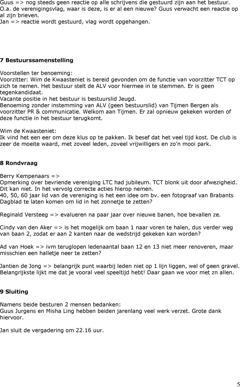 7 Bestuurssamenstelling Voorstellen ter benoeming: Voorzitter: Wim de Kwaasteniet is bereid gevonden om de functie van voorzitter TCT op zich te nemen.