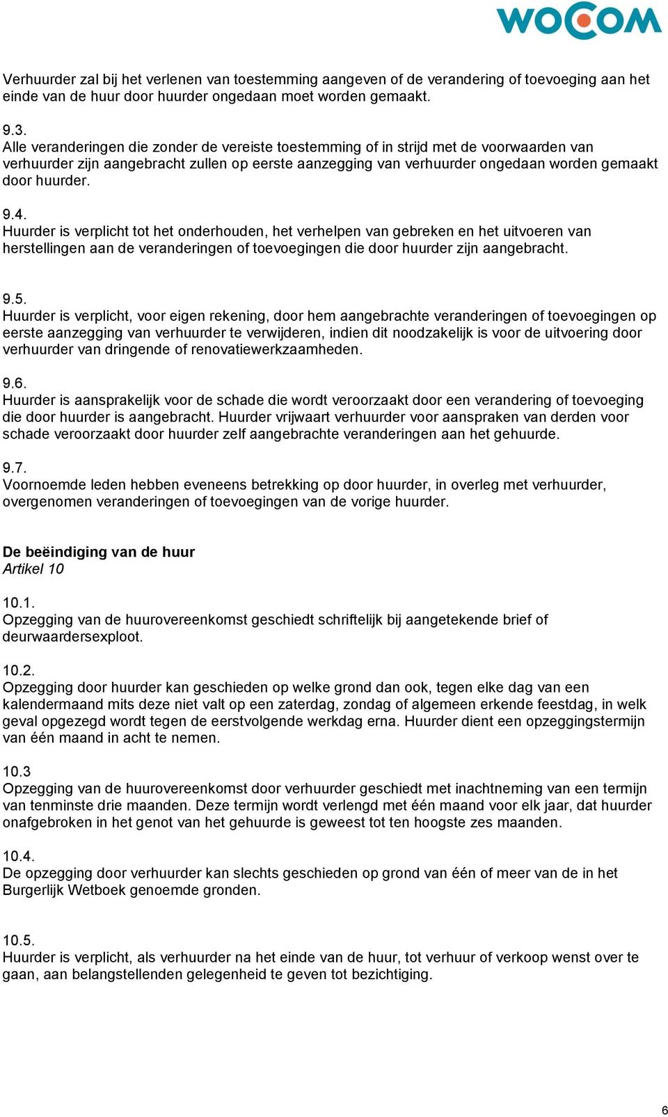 9.4. Huurder is verplicht tot het onderhouden, het verhelpen van gebreken en het uitvoeren van herstellingen aan de veranderingen of toevoegingen die door huurder zijn aangebracht. 9.5.