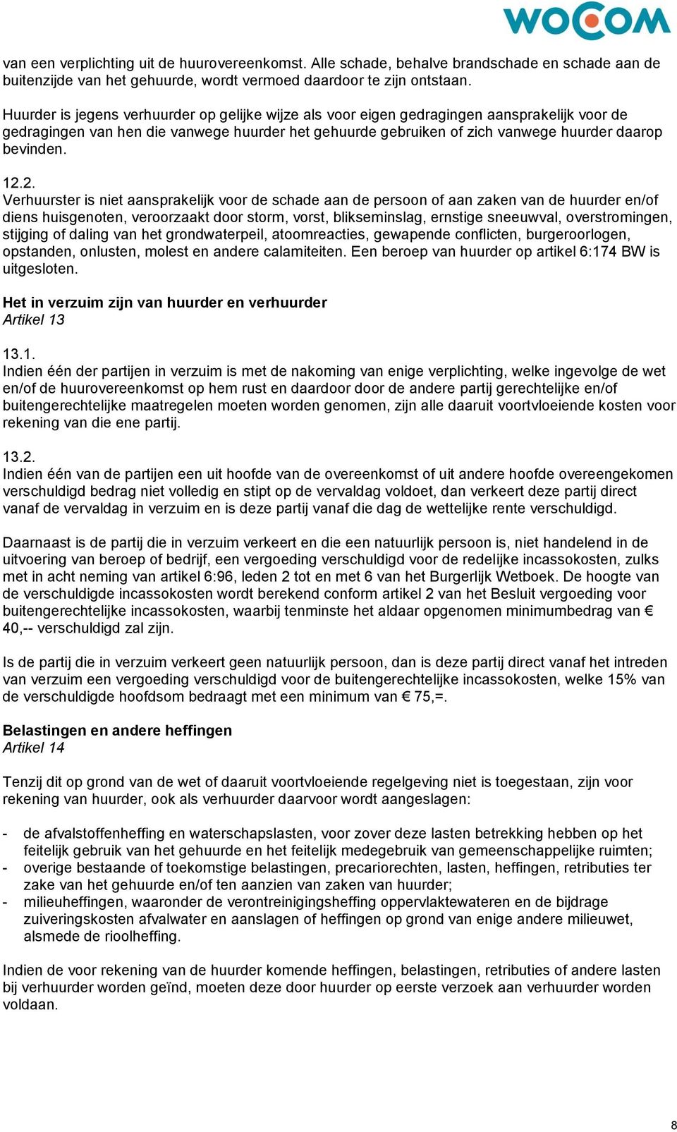 12.2. Verhuurster is niet aansprakelijk voor de schade aan de persoon of aan zaken van de huurder en/of diens huisgenoten, veroorzaakt door storm, vorst, blikseminslag, ernstige sneeuwval,